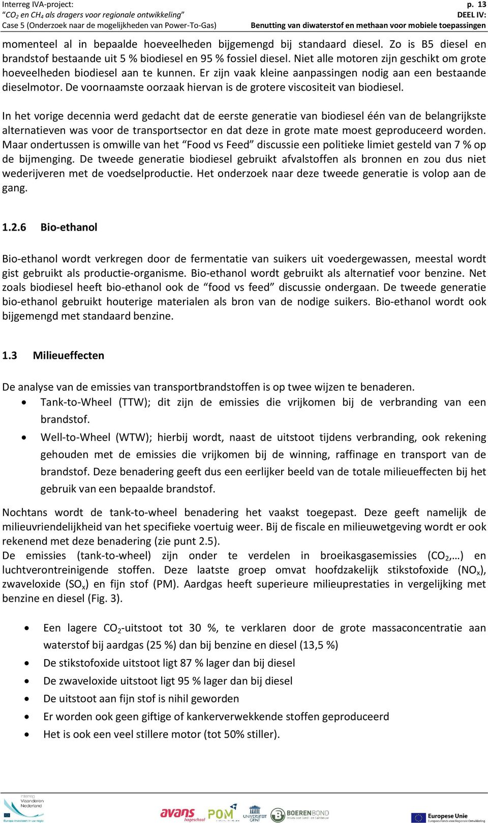 De voornaamste oorzaak hiervan is de grotere viscositeit van biodiesel.