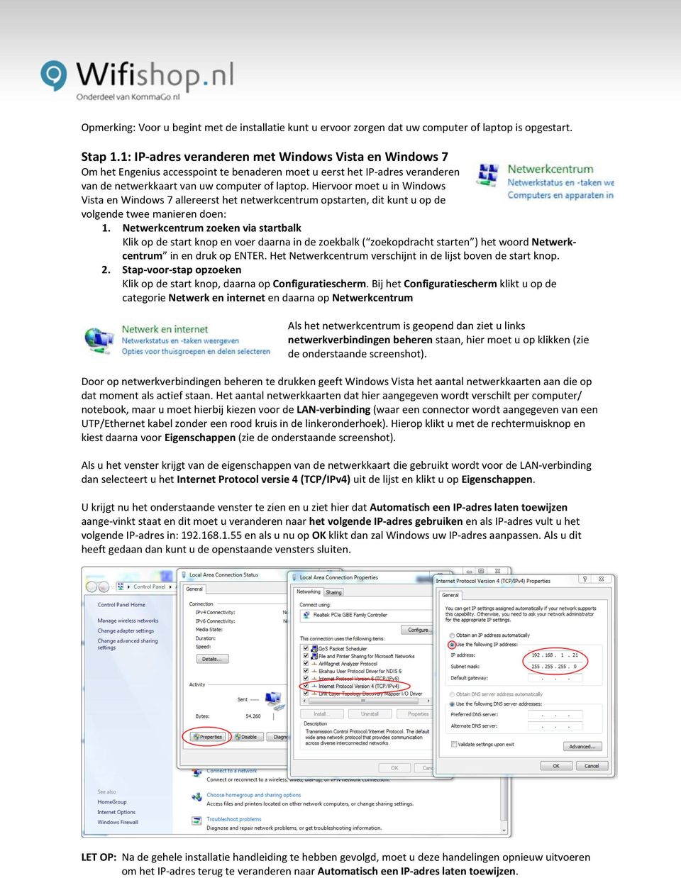 Hiervoor moet u in Windows Vista en Windows 7 allereerst het netwerkcentrum opstarten, dit kunt u op de volgende twee manieren doen: 1.