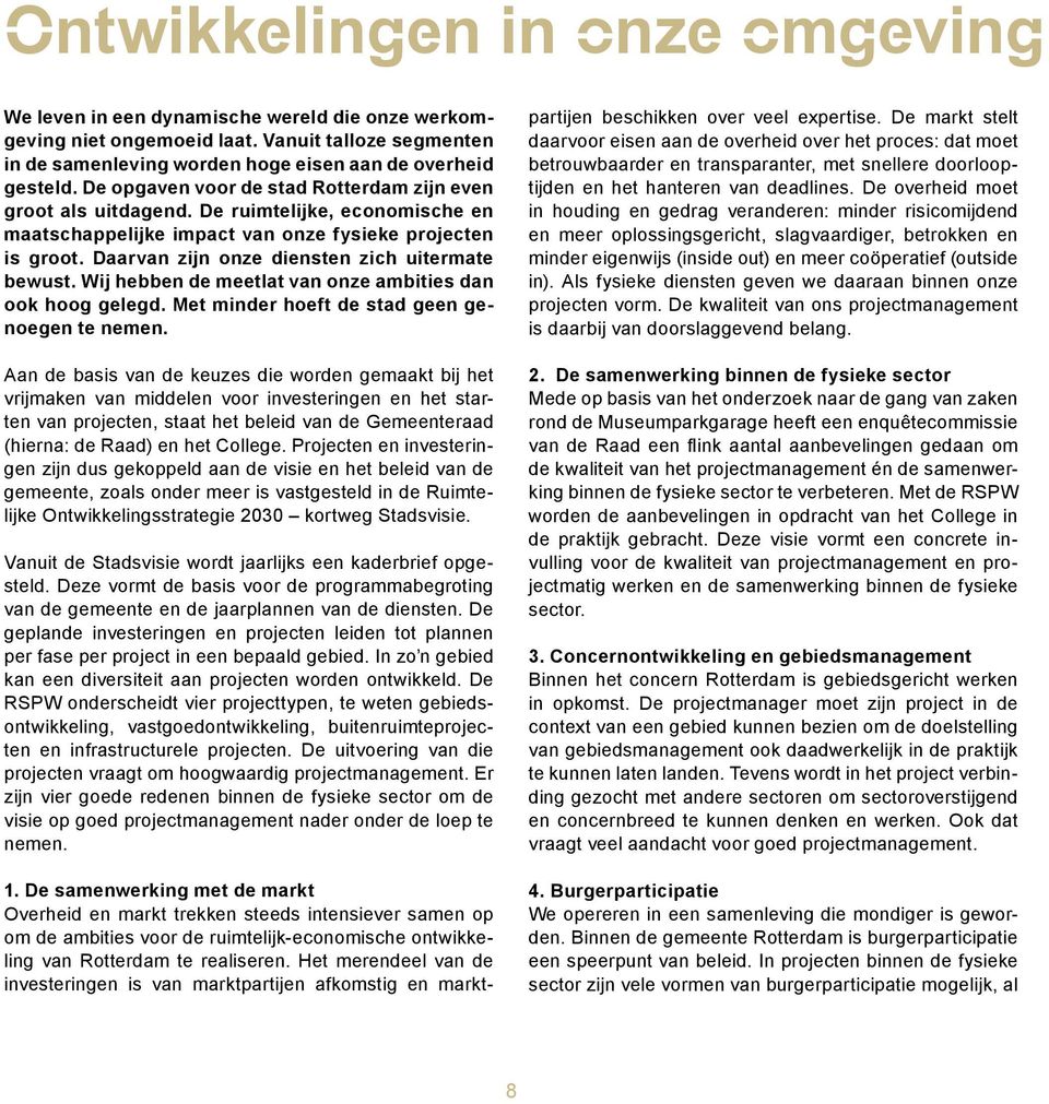 Daarvan zijn onze diensten zich uitermate bewust. Wij hebben de meetlat van onze ambities dan ook hoog gelegd. Met minder hoeft de stad geen genoegen te nemen.