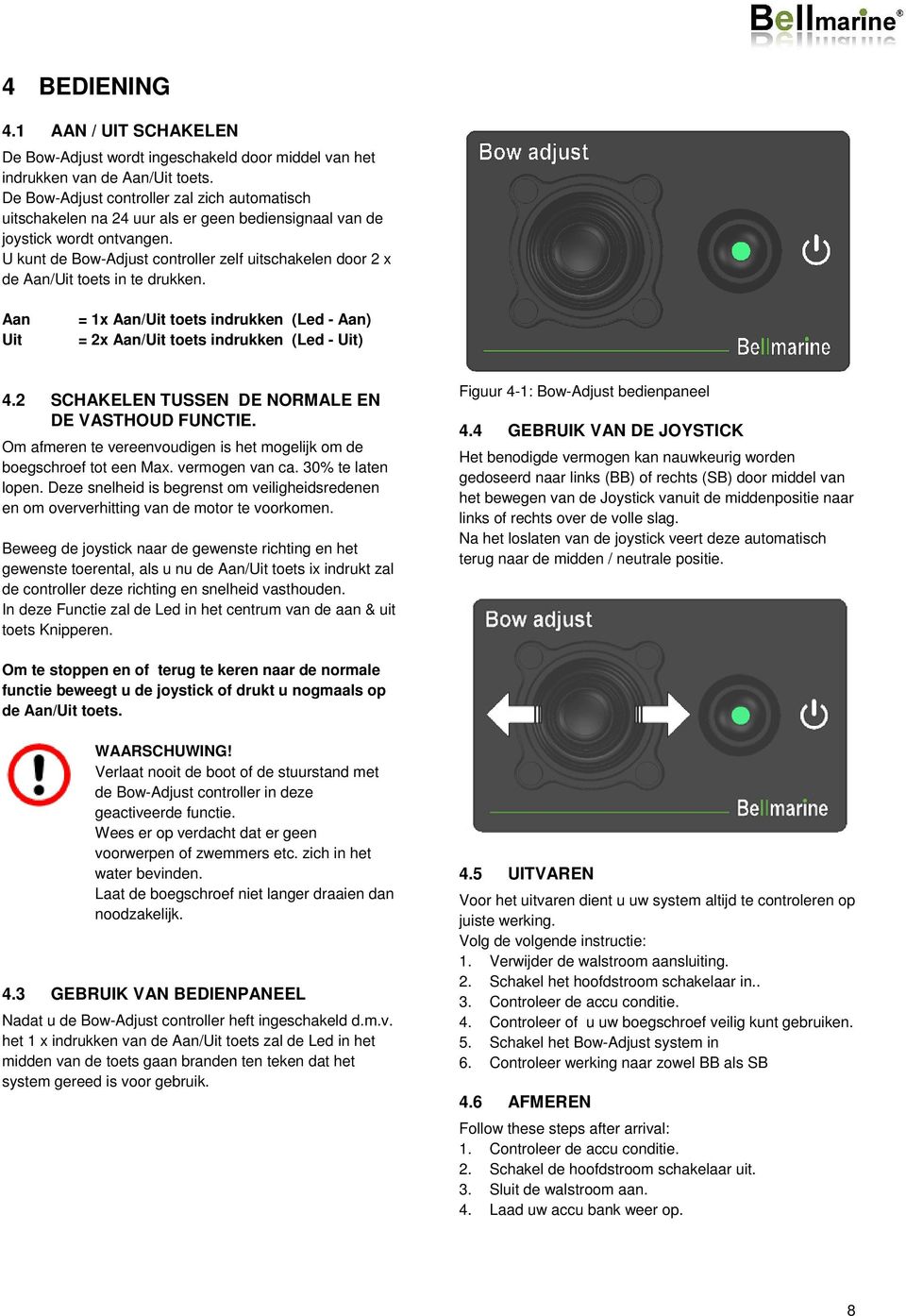 U kunt de Bow-Adjust controller zelf uitschakelen door 2 x de Aan/Uit toets in te drukken. Aan Uit = 1x Aan/Uit toets indrukken (Led - Aan) = 2x Aan/Uit toets indrukken (Led - Uit) 4.