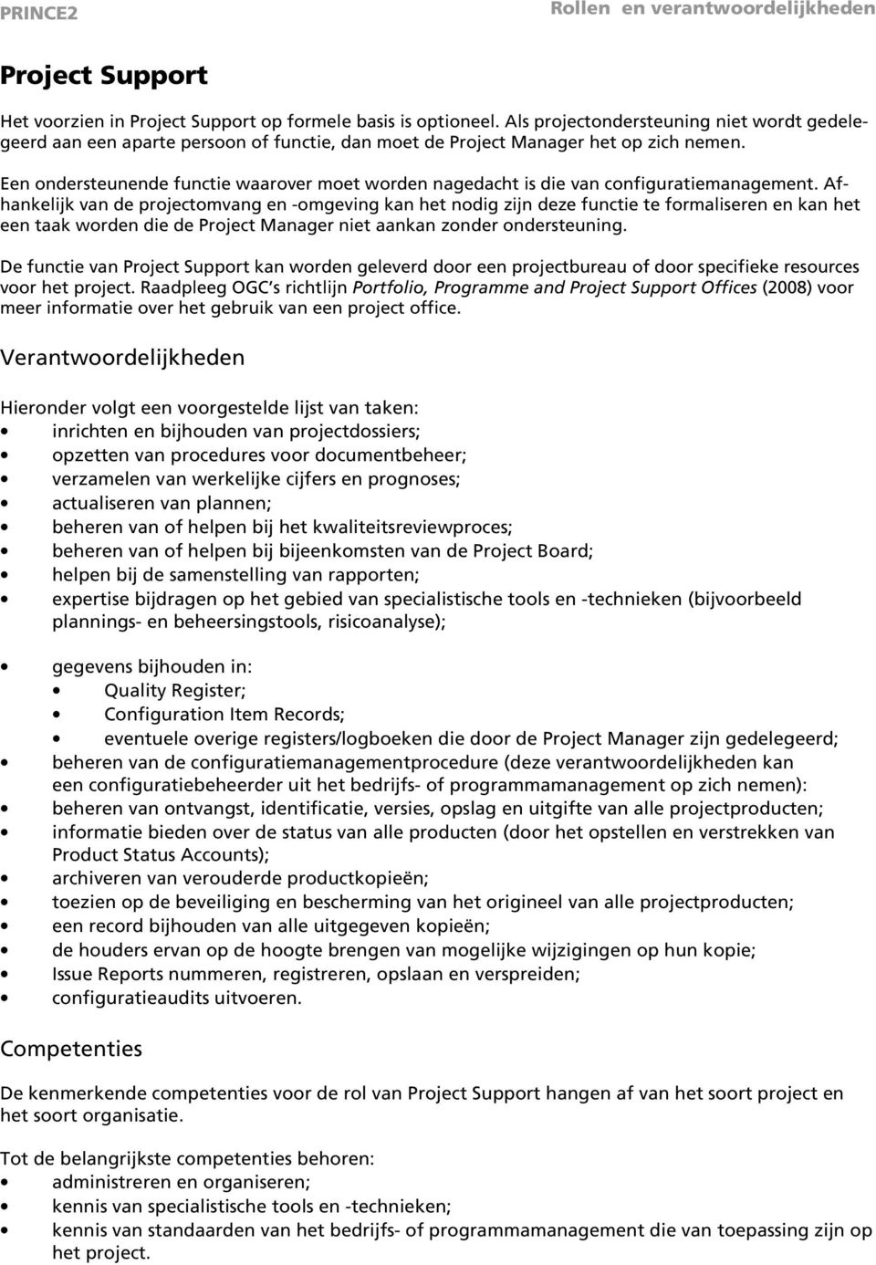 Een ondersteunende functie waarover moet worden nagedacht is die van configuratiemanagement.