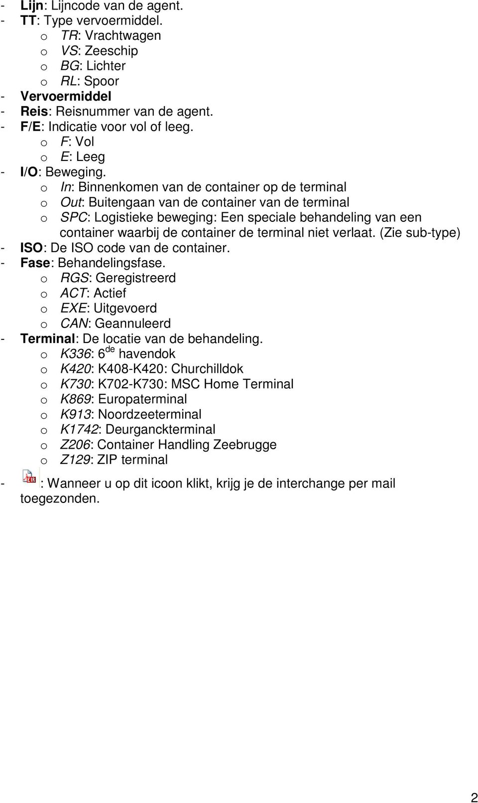 o In: Binnenkomen van de container op de terminal o Out: Buitengaan van de container van de terminal o SPC: Logistieke beweging: Een speciale behandeling van een container waarbij de container de