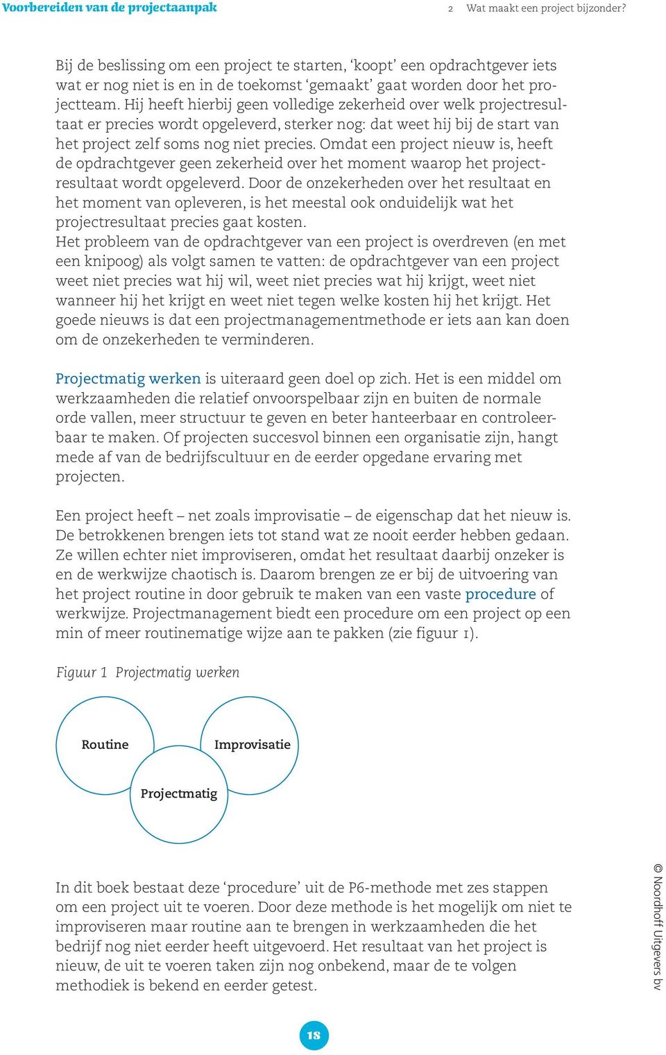 Hij heeft hierbij geen volledige zekerheid over welk projectresultaat er precies wordt opgeleverd, sterker nog: dat weet hij bij de start van het project zelf soms nog niet precies.