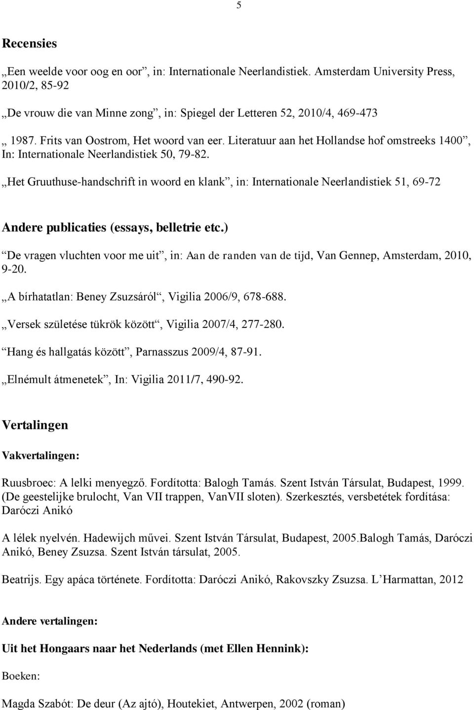 Het Gruuthuse-handschrift in woord en klank, in: Internationale Neerlandistiek 51, 69-72 Andere publicaties (essays, belletrie etc.