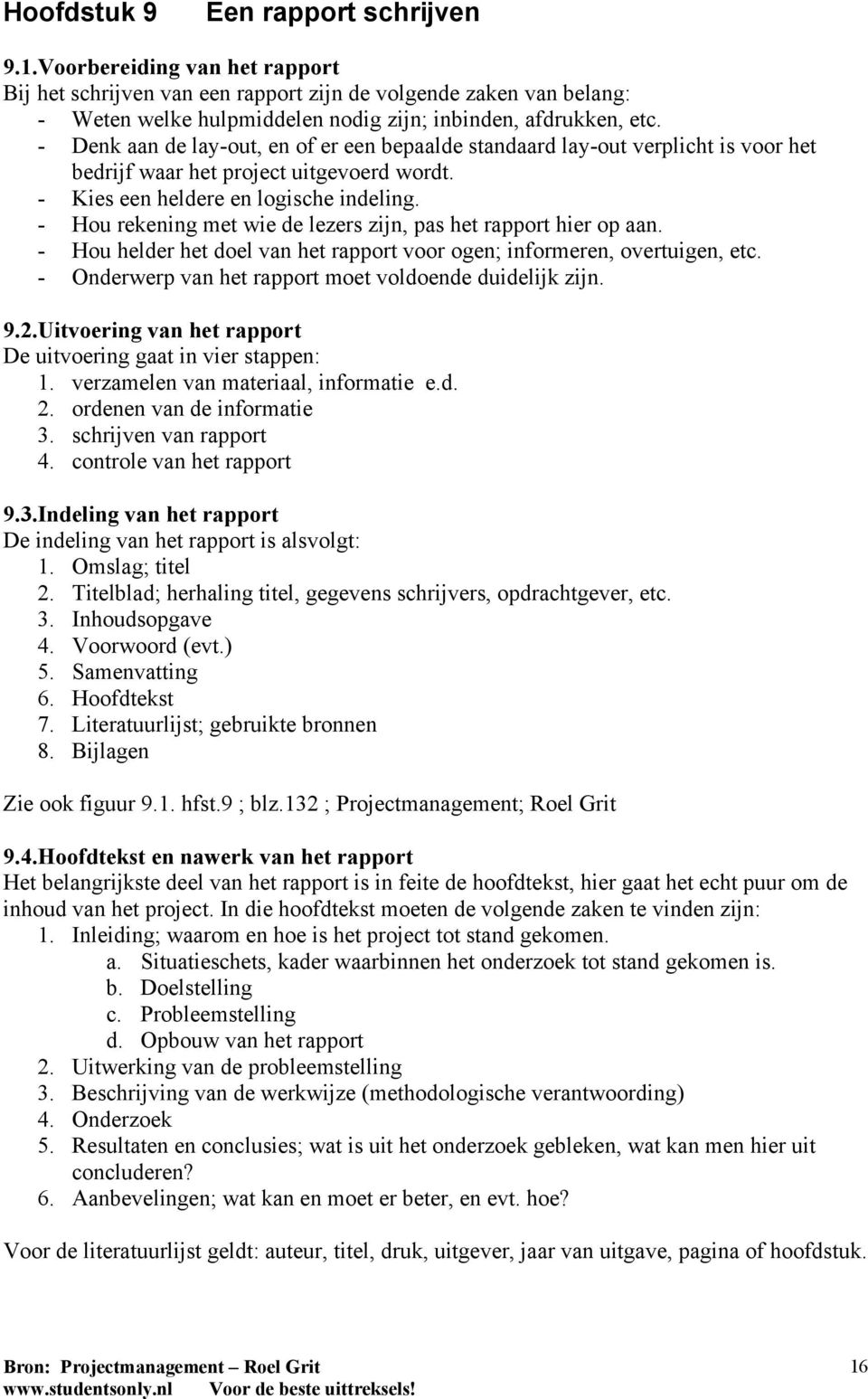 - Denk aan de lay-out, en of er een bepaalde standaard lay-out verplicht is voor het bedrijf waar het project uitgevoerd wordt. - Kies een heldere en logische indeling.