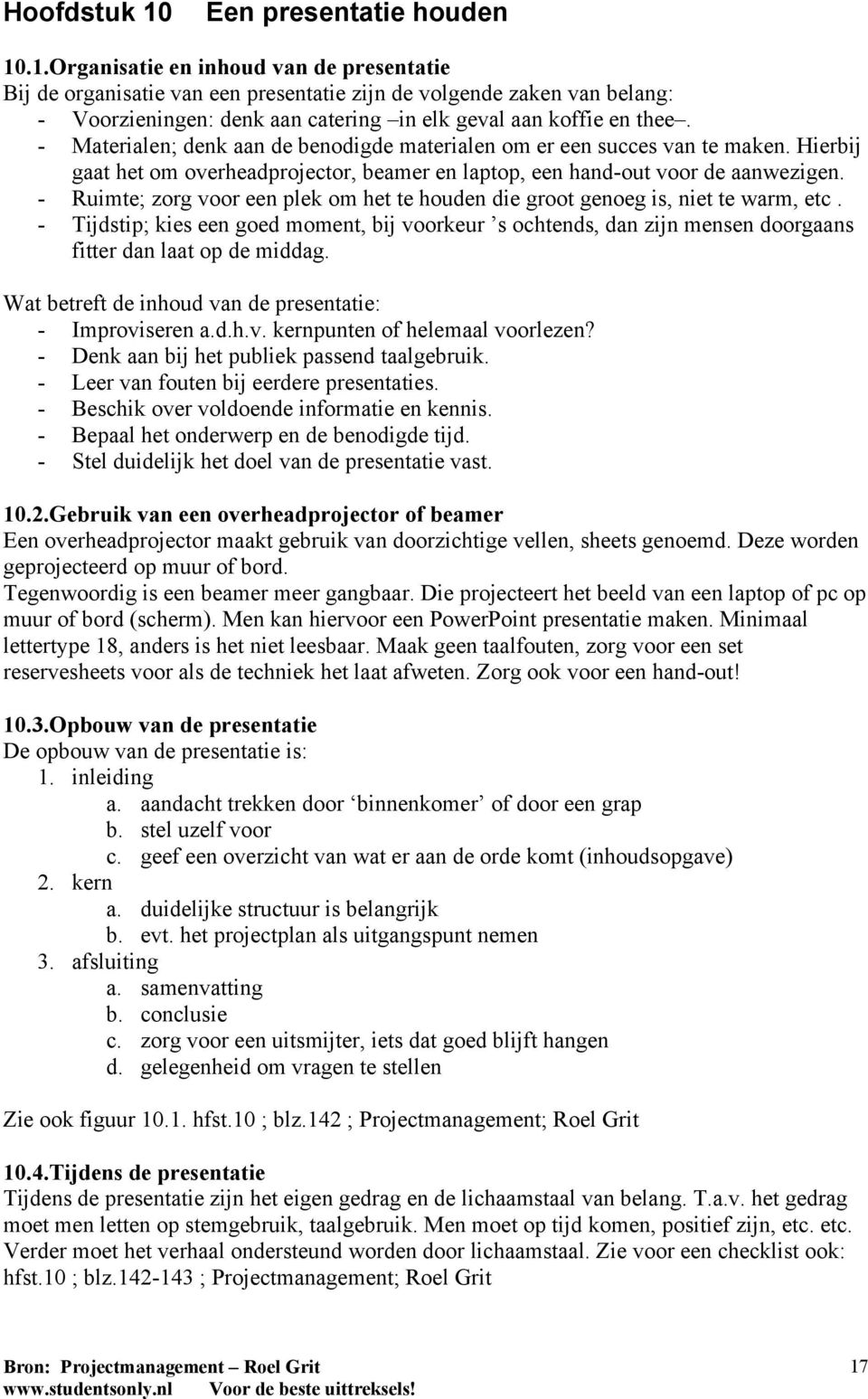 - Ruimte; zorg voor een plek om het te houden die groot genoeg is, niet te warm, etc. - Tijdstip; kies een goed moment, bij voorkeur s ochtends, dan zijn mensen doorgaans fitter dan laat op de middag.