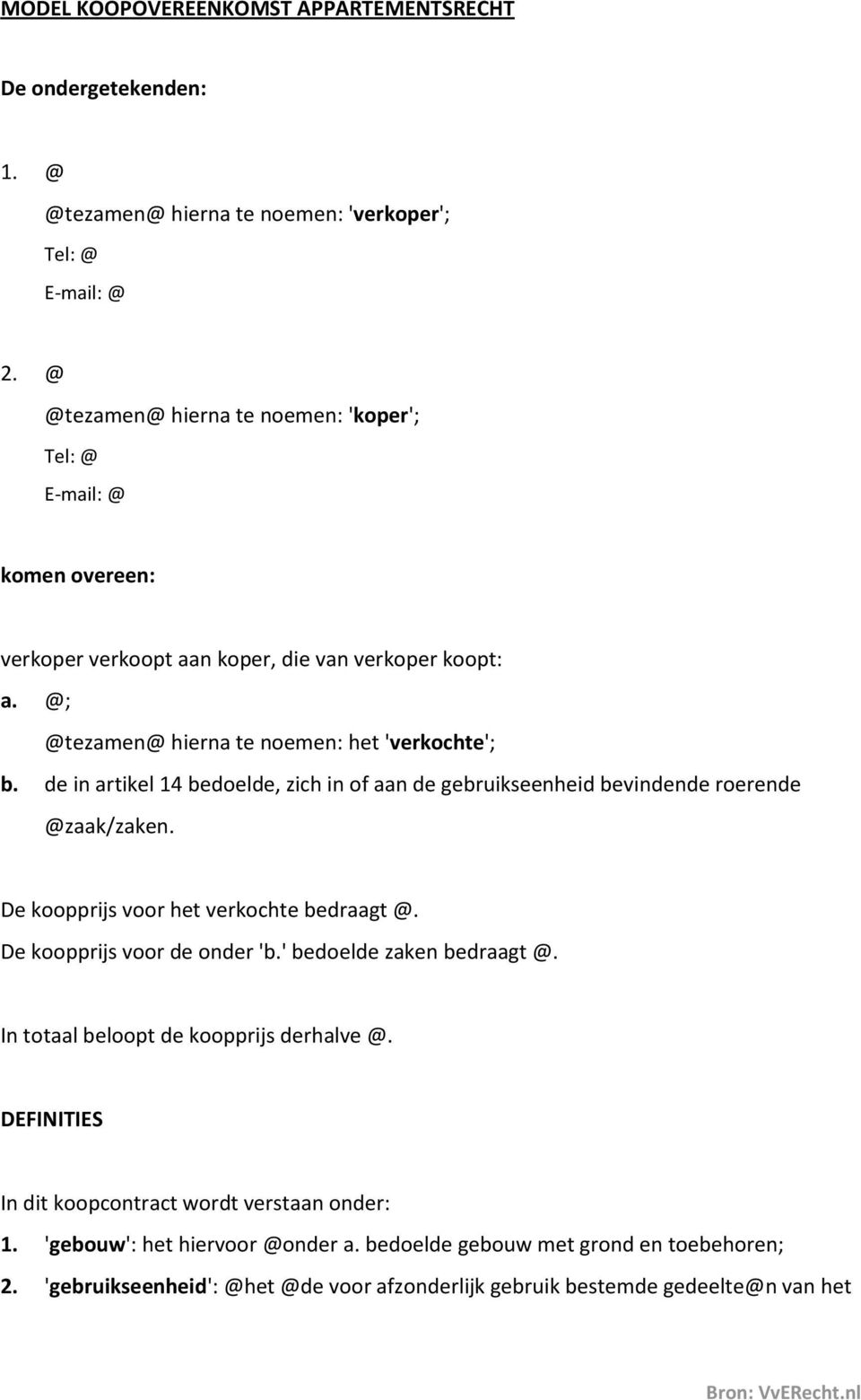 de in artikel 14 bedoelde, zich in of aan de gebruikseenheid bevindende roerende @zaak/zaken. De koopprijs voor het verkochte bedraagt @. De koopprijs voor de onder 'b.