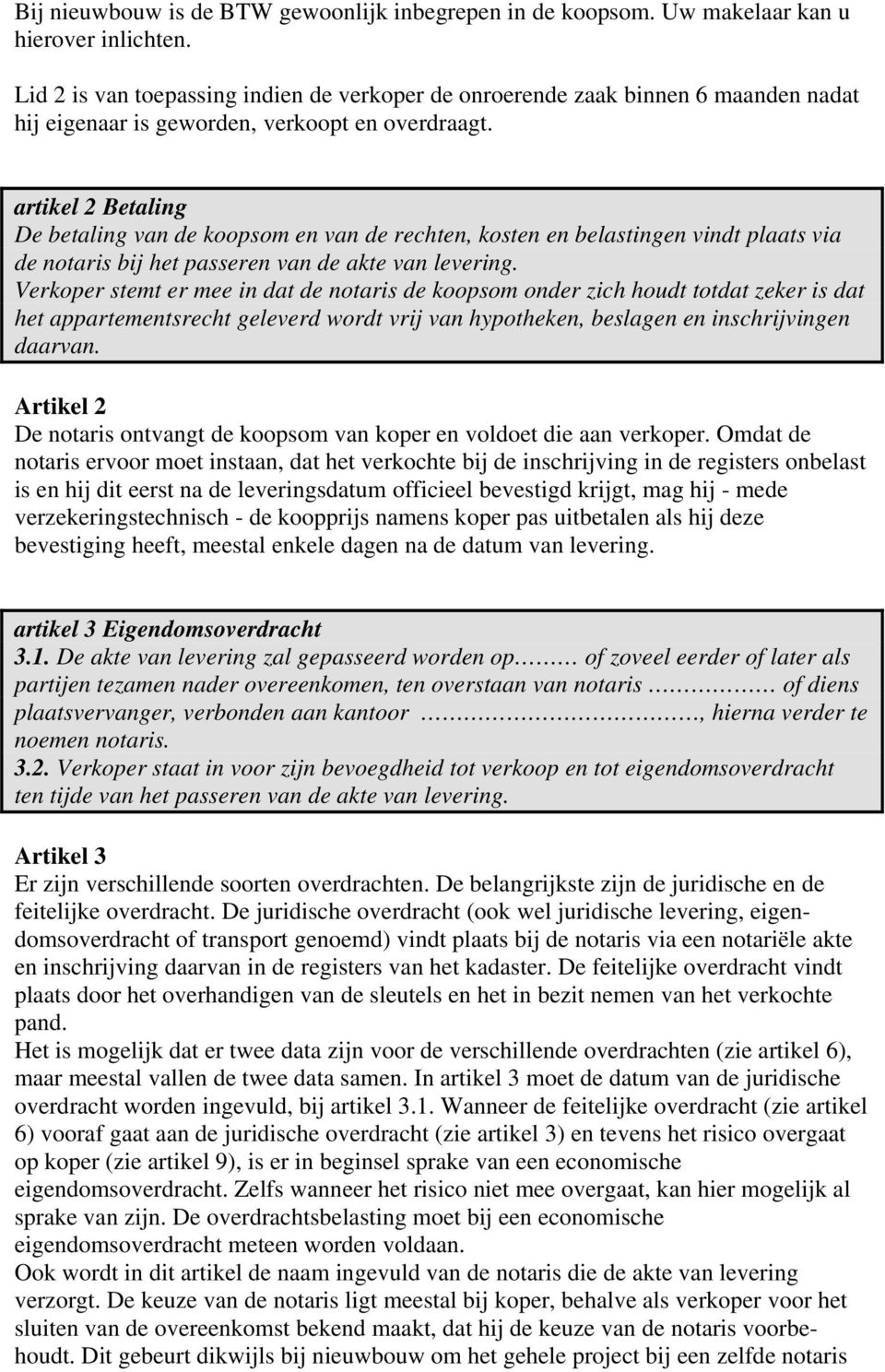 artikel 2 Betaling De betaling van de koopsom en van de rechten, kosten en belastingen vindt plaats via de notaris bij het passeren van de akte van levering.