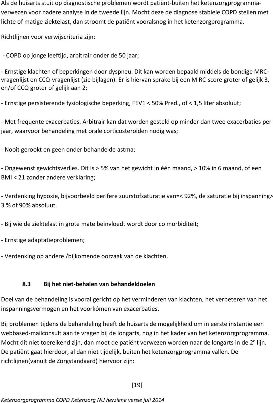 Richtlijnen voor verwijscriteria zijn: - COPD op jonge leeftijd, arbitrair onder de 50 jaar; - Ernstige klachten of beperkingen door dyspneu.