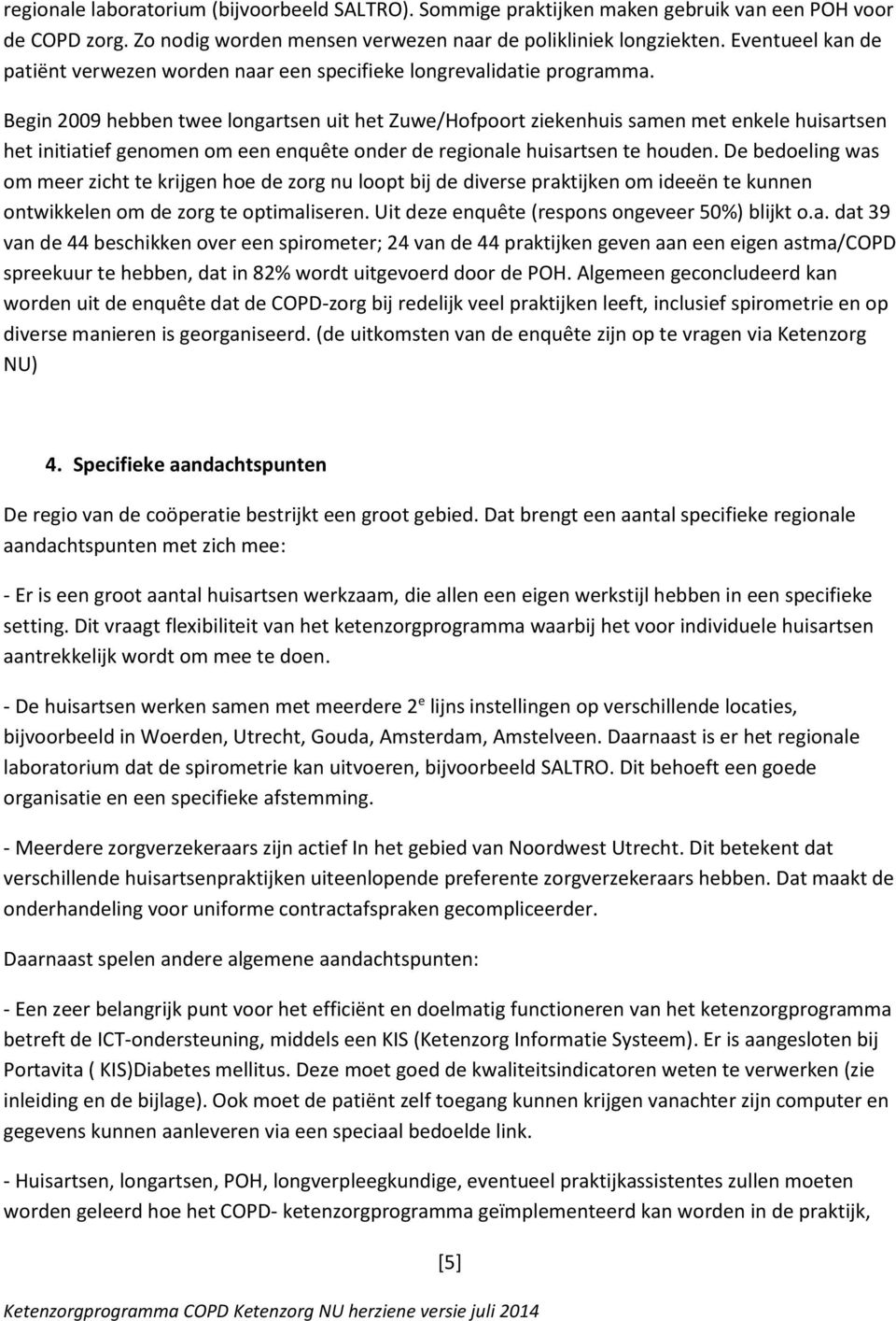 Begin 2009 hebben twee longartsen uit het Zuwe/Hofpoort ziekenhuis samen met enkele huisartsen het initiatief genomen om een enquête onder de regionale huisartsen te houden.