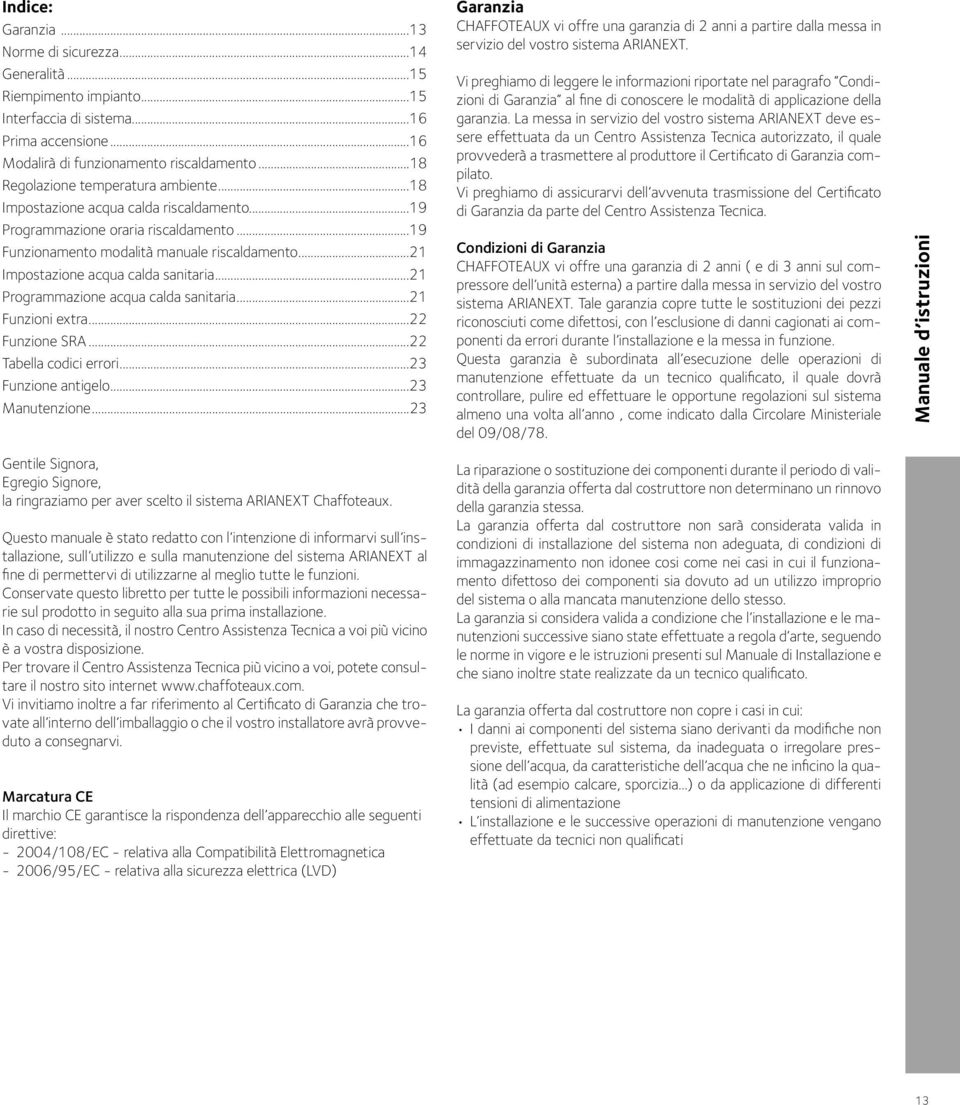 ..21 Impostazione acqua calda sanitaria...21 Programmazione acqua calda sanitaria...21 Funzioni extra...22 Funzione SRA...22 Tabella codici errori...23 Funzione antigelo...23 Manutenzione.