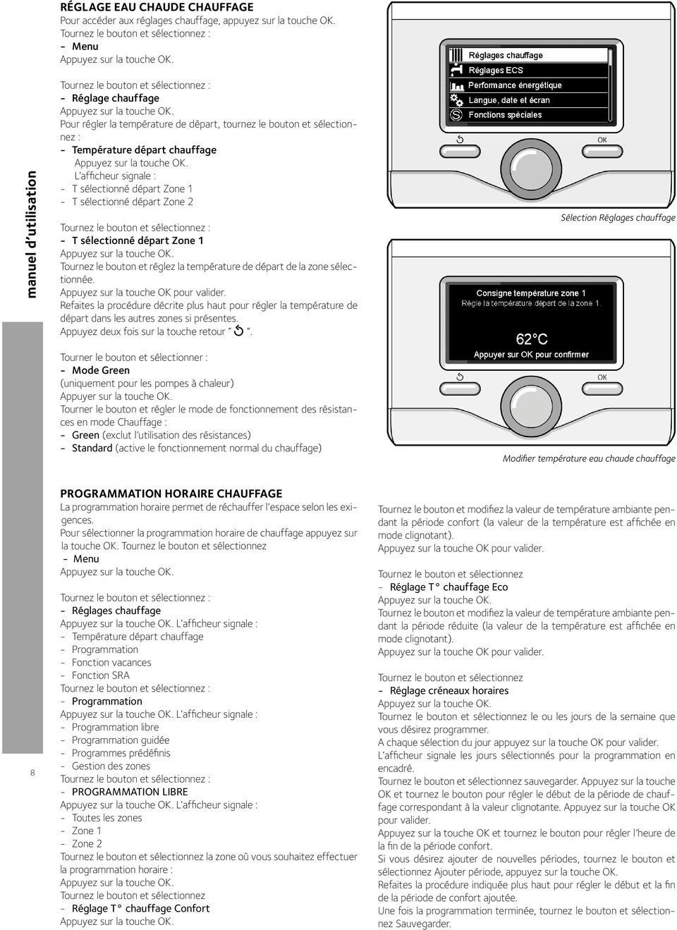 Zone 1 - T sélectionné départ Zone 2 - T sélectionné départ Zone 1 Tournez le bouton et réglez la température de départ de la zone sélectionnée. Appuyez sur la touche OK pour valider.