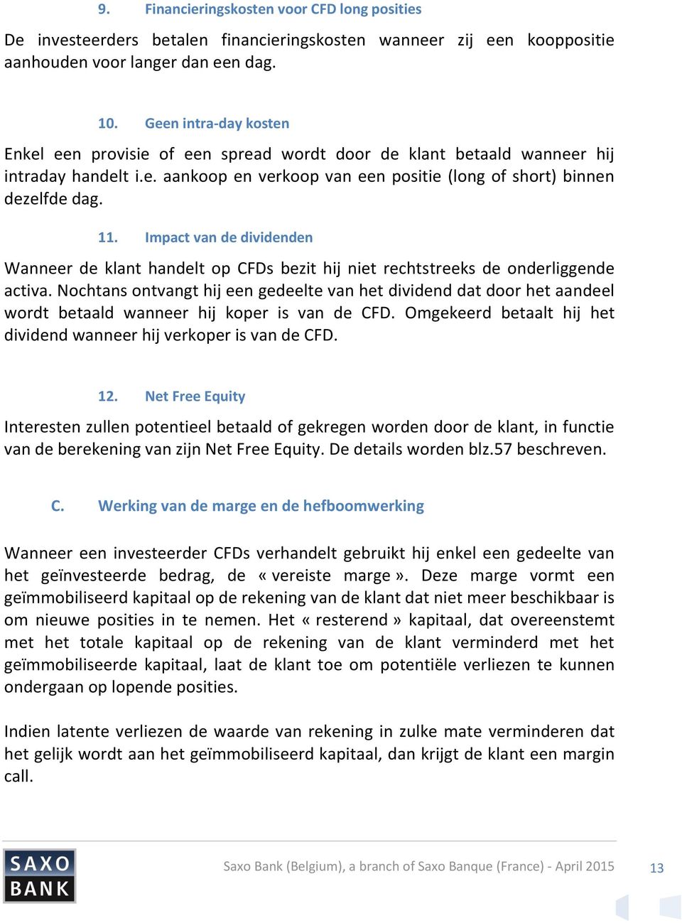 Impact van de dividenden Wanneer de klant handelt op CFDs bezit hij niet rechtstreeks de onderliggende activa.