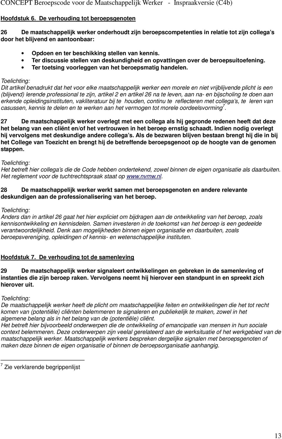 kennis. Ter discussie stellen van deskundigheid en opvattingen over de beroepsuitoefening. Ter toetsing voorleggen van het beroepsmatig handelen.