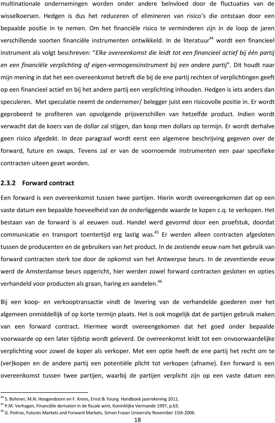 Om het financiële risico te verminderen zijn in de loop de jaren verschillende soorten financiële instrumenten ontwikkeld.