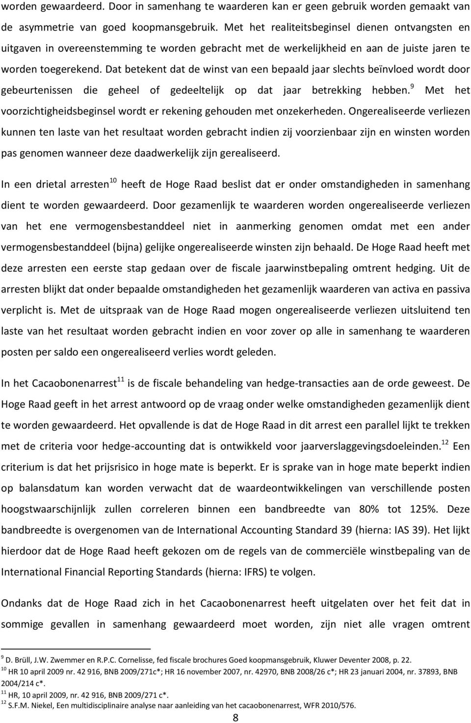 Dat betekent dat de winst van een bepaald jaar slechts beïnvloed wordt door gebeurtenissen die geheel of gedeeltelijk op dat jaar betrekking hebben.