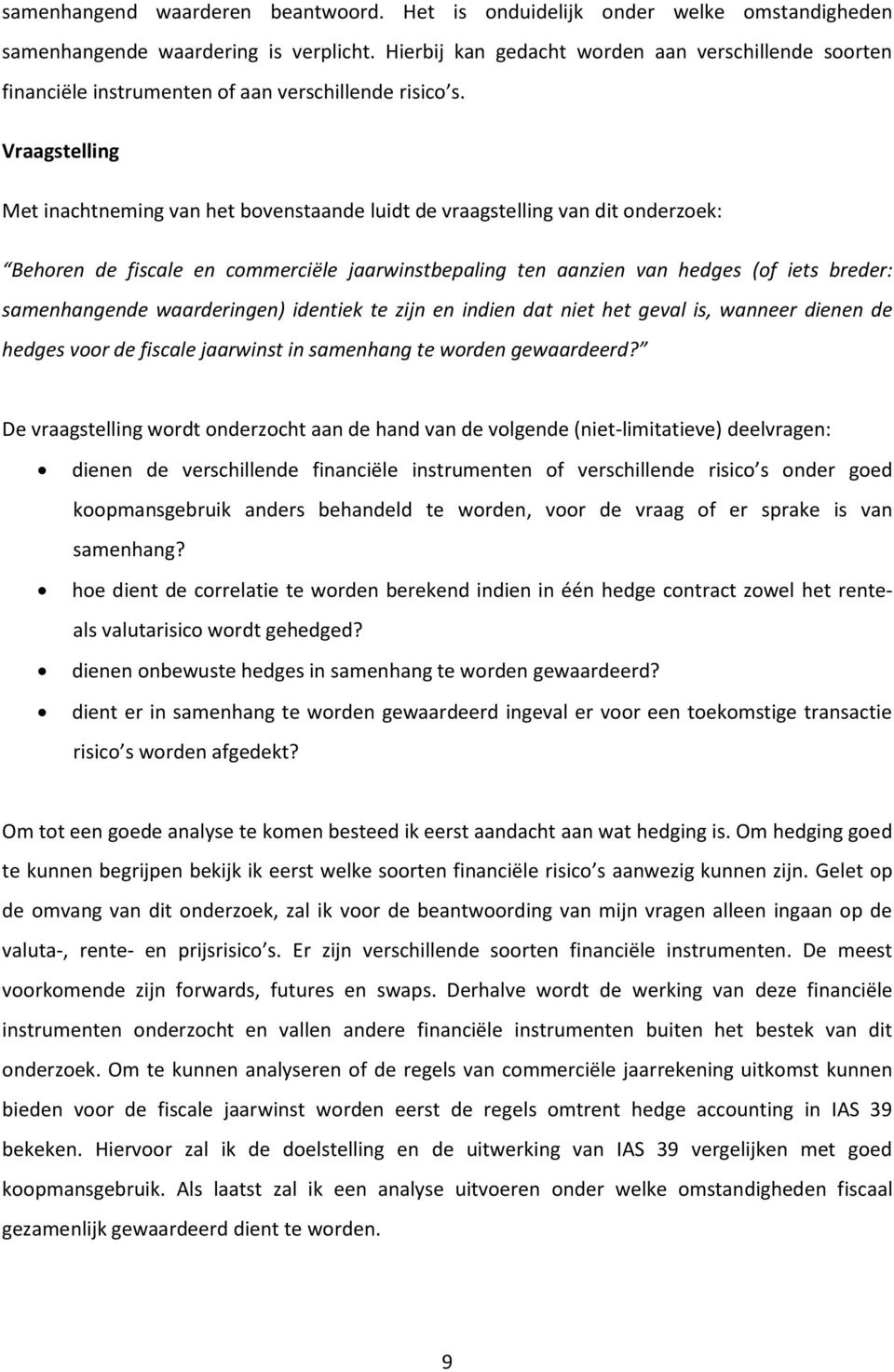 Vraagstelling Met inachtneming van het bovenstaande luidt de vraagstelling van dit onderzoek: Behoren de fiscale en commerciële jaarwinstbepaling ten aanzien van hedges (of iets breder: samenhangende