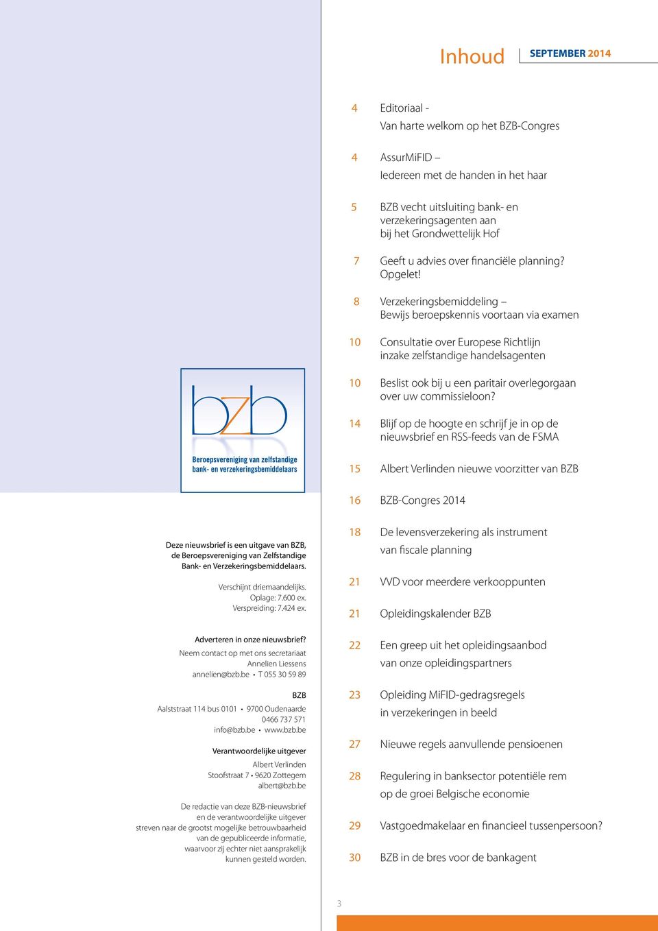 8 Verzekeringsbemiddeling Bewijs beroepskennis voortaan via examen 10 Consultatie over Europese Richtlijn inzake zelfstandige handelsagenten 10 Beslist ook bij u een paritair overlegorgaan over uw