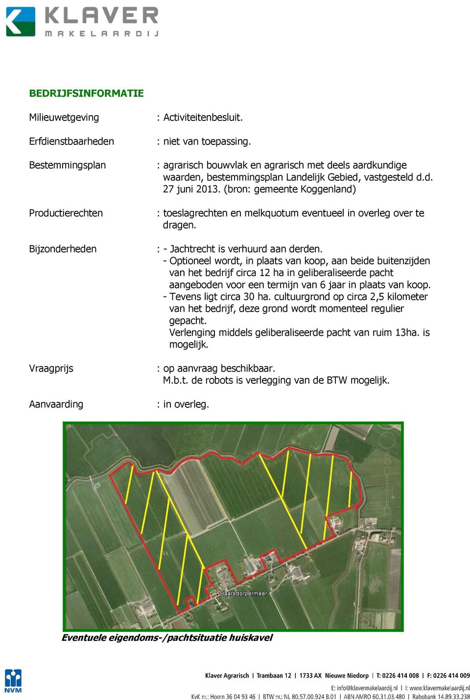 (bron: gemeente Koggenland) : toeslagrechten en melkquotum eventueel in overleg over te dragen. : - Jachtrecht is verhuurd aan derden.