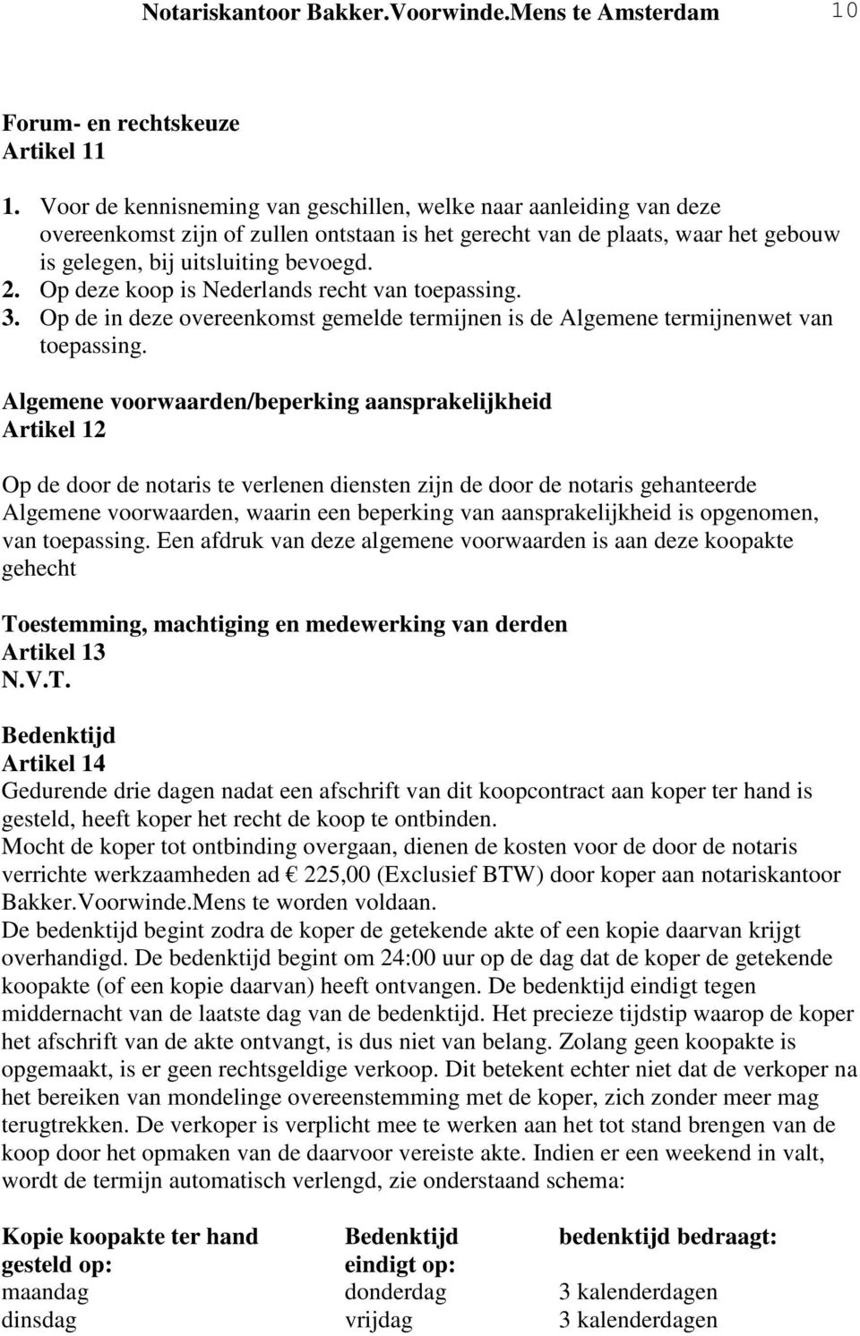 Op deze koop is Nederlands recht van toepassing. 3. Op de in deze overeenkomst gemelde termijnen is de Algemene termijnenwet van toepassing.