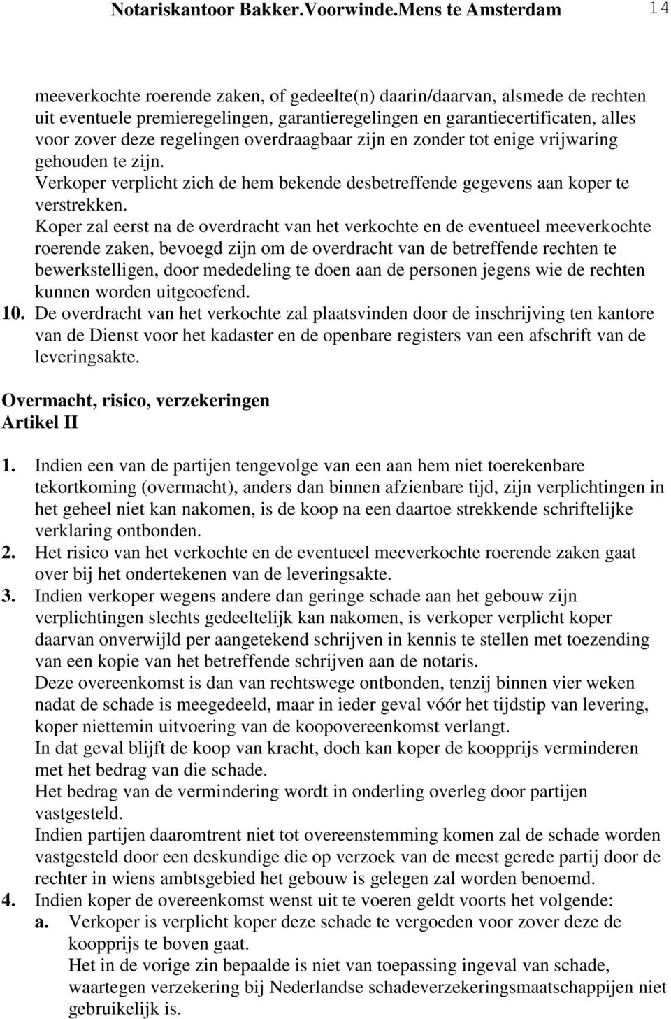 regelingen overdraagbaar zijn en zonder tot enige vrijwaring gehouden te zijn. Verkoper verplicht zich de hem bekende desbetreffende gegevens aan koper te verstrekken.