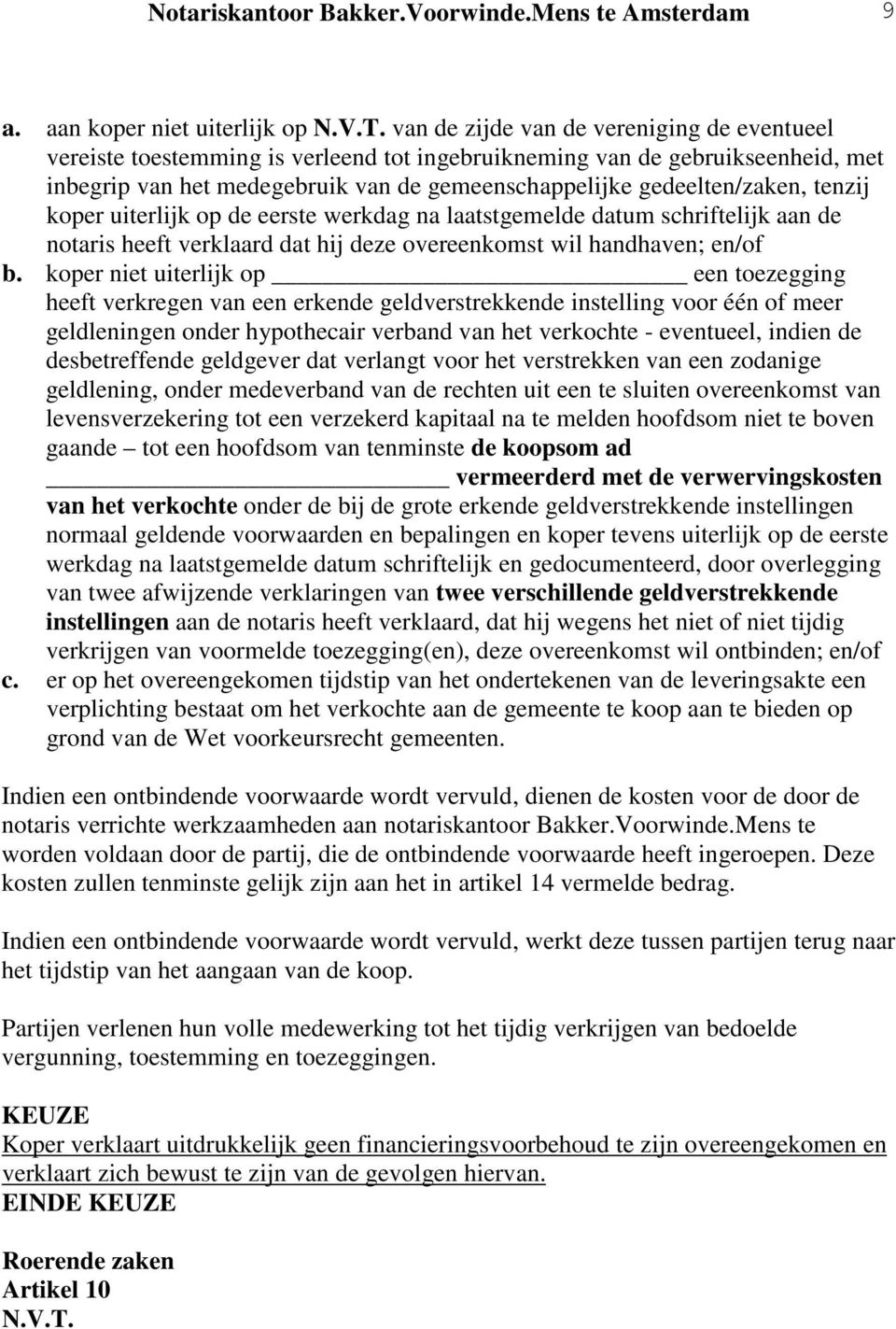 tenzij koper uiterlijk op de eerste werkdag na laatstgemelde datum schriftelijk aan de notaris heeft verklaard dat hij deze overeenkomst wil handhaven; en/of b.