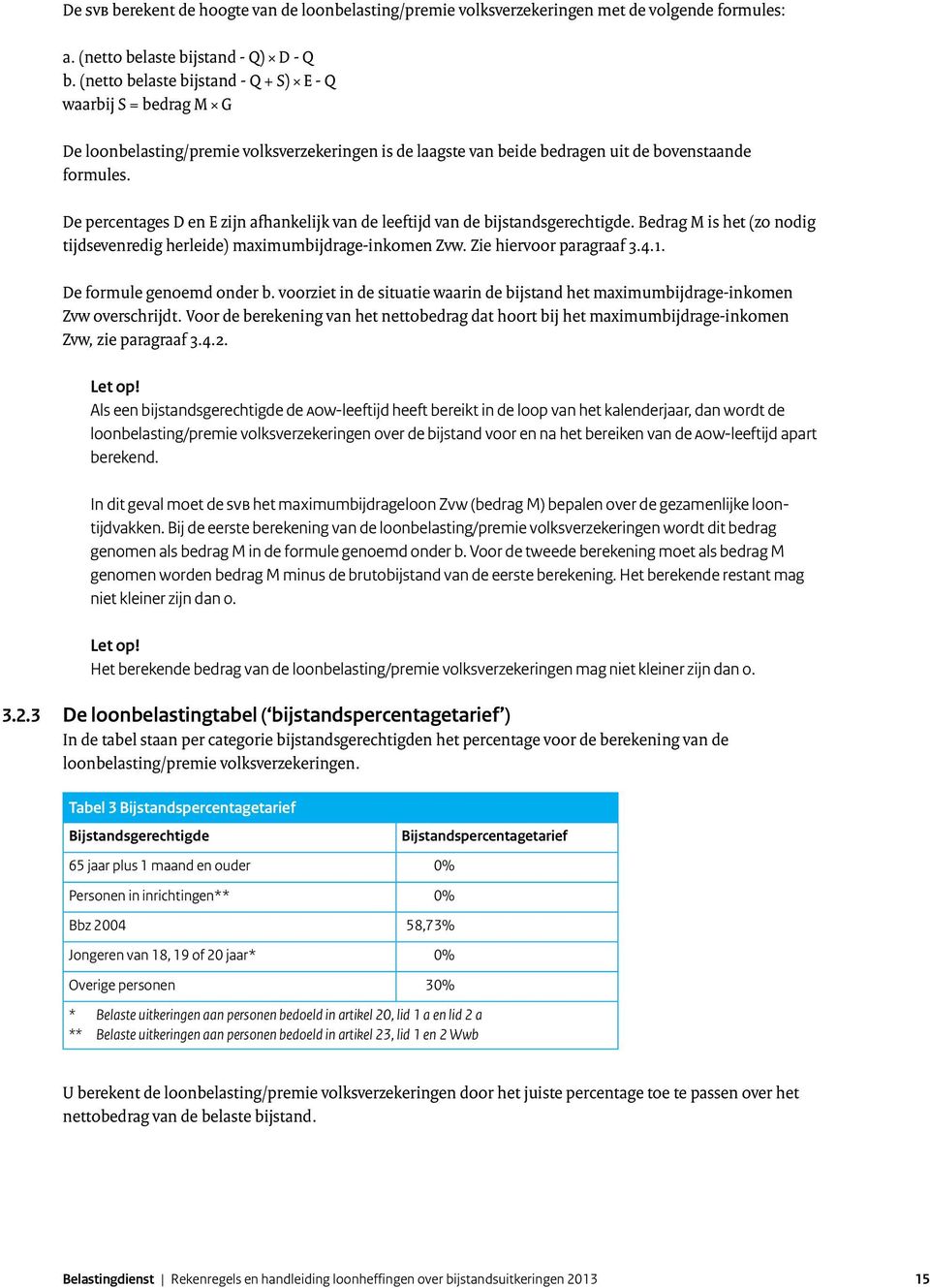 De percentages D en E zijn afhankelijk van de leeftijd van de bijstandsgerechtigde. Bedrag M is het (zo nodig tijdsevenredig herleide) maximumbijdrage-inkomen Zvw. Zie hiervoor paragraaf 3.4.1.