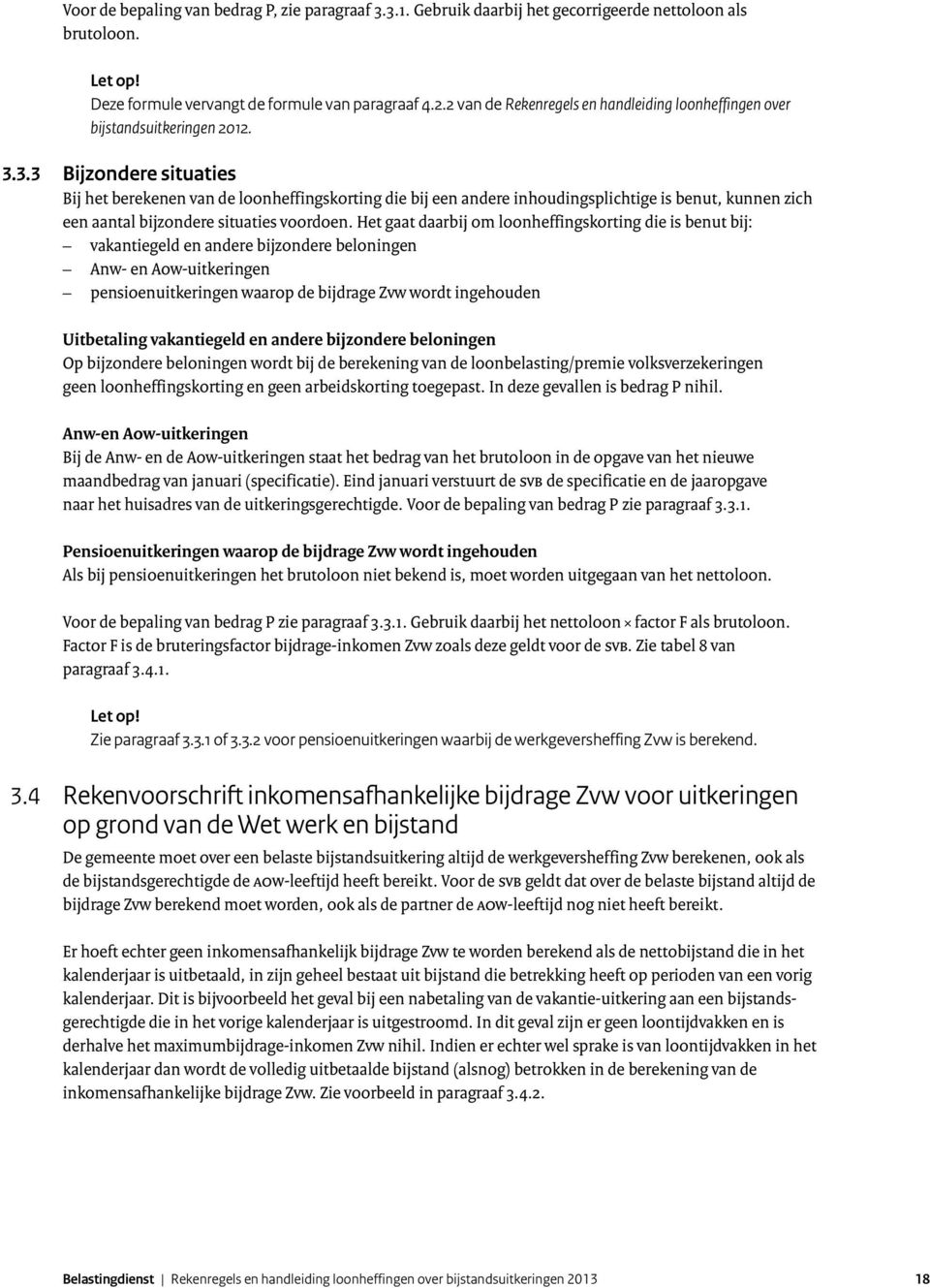 3.3 Bijzondere situaties Bij het berekenen van de loonheffingskorting die bij een andere inhoudingsplichtige is benut, kunnen zich een aantal bijzondere situaties voordoen.