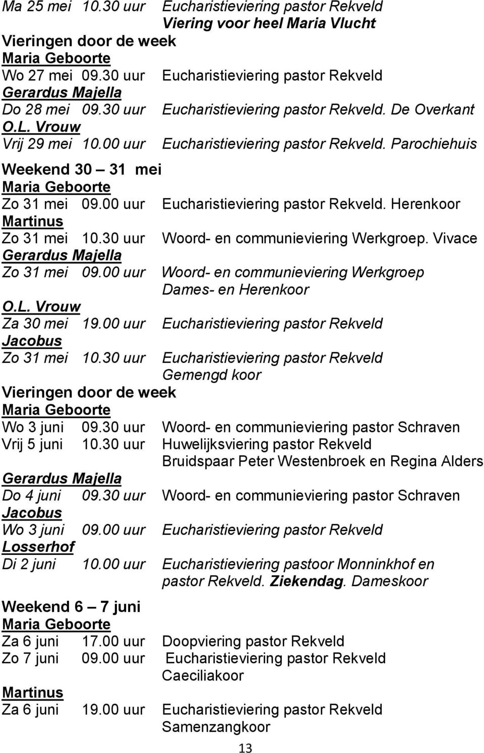 00 uur Eucharistieviering pastor Rekveld. Herenkoor Martinus Zo 31 mei 10.30 uur Woord- en communieviering Werkgroep. Vivace Zo 31 mei 09.