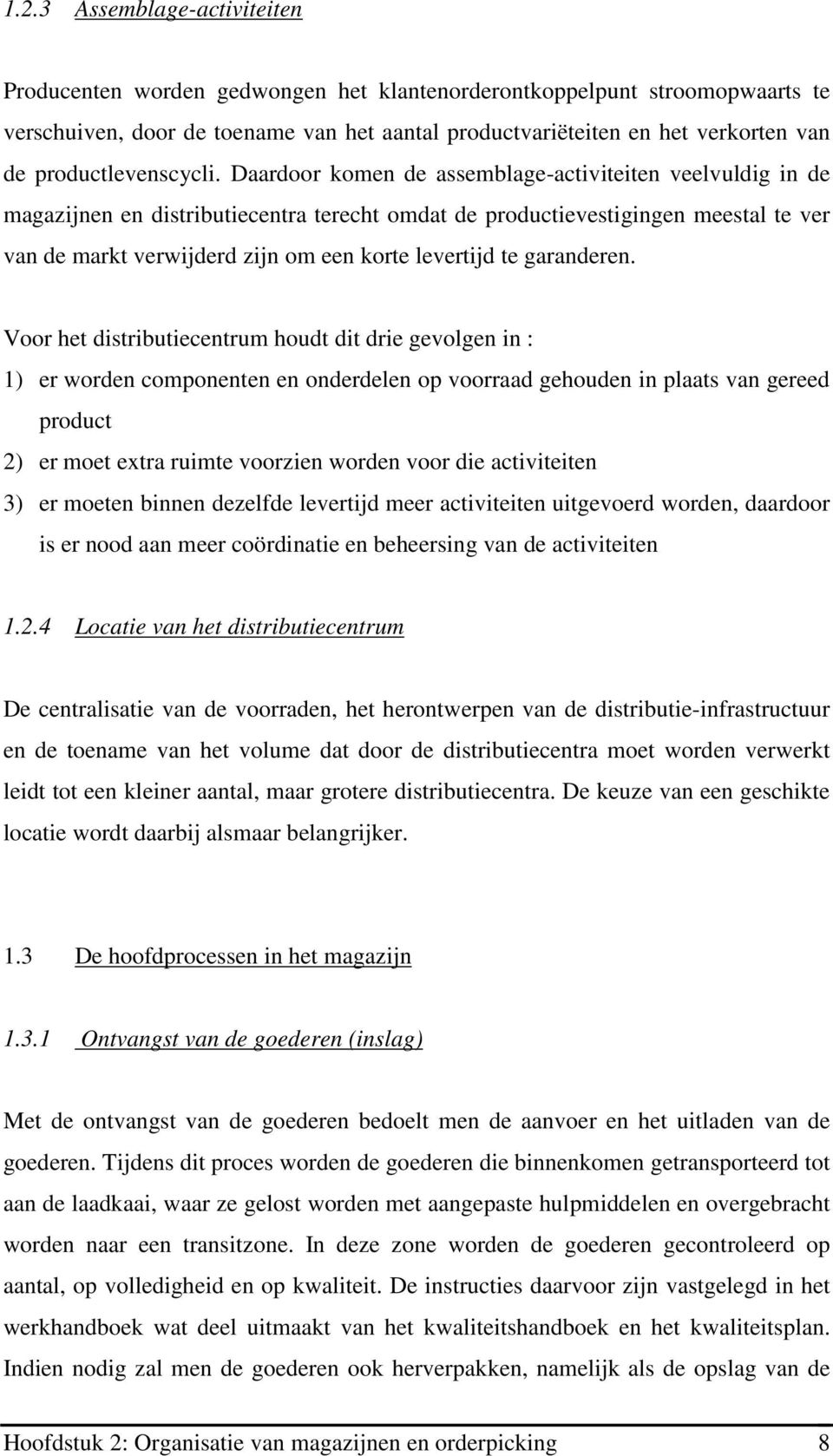 Daardoor komen de assemblage-activiteiten veelvuldig in de magazijnen en distributiecentra terecht omdat de productievestigingen meestal te ver van de markt verwijderd zijn om een korte levertijd te