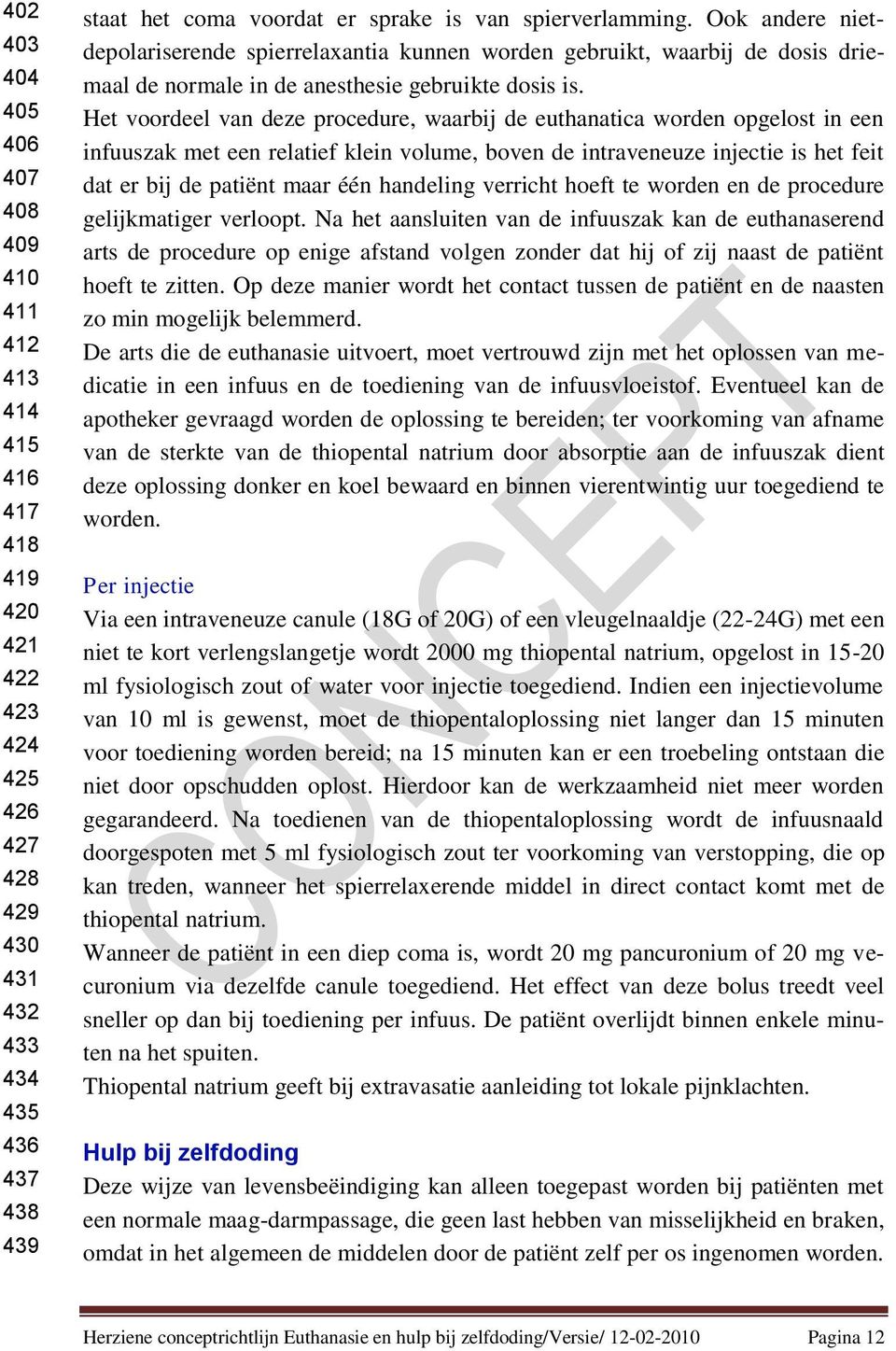 Het voordeel van deze procedure, waarbij de euthanatica worden opgelost in een infuuszak met een relatief klein volume, boven de intraveneuze injectie is het feit dat er bij de patiënt maar één