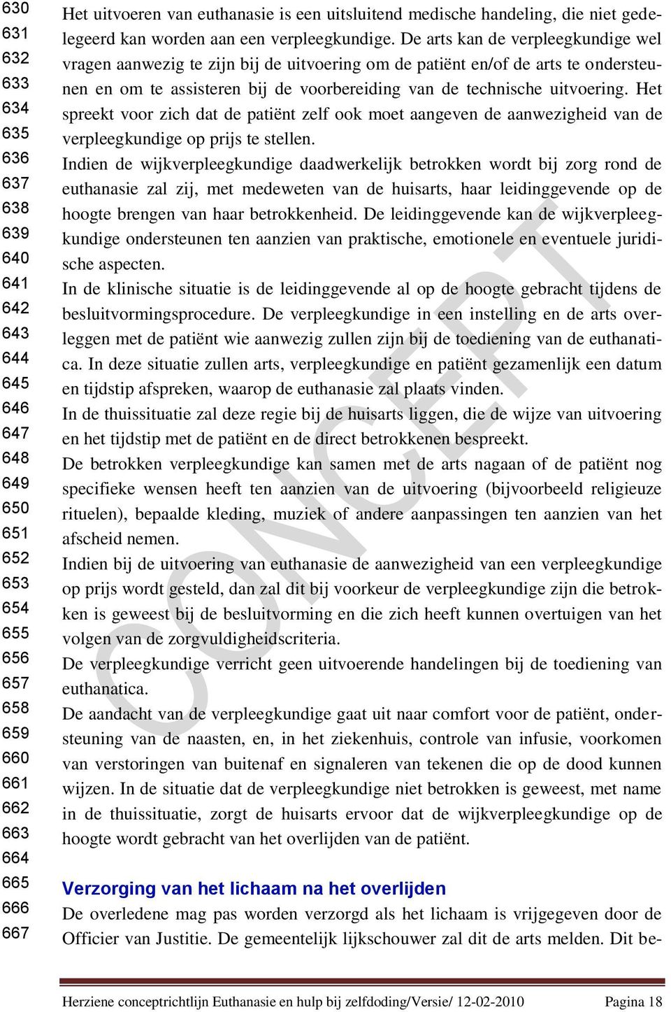 De arts kan de verpleegkundige wel vragen aanwezig te zijn bij de uitvoering om de patiënt en/of de arts te ondersteunen en om te assisteren bij de voorbereiding van de technische uitvoering.