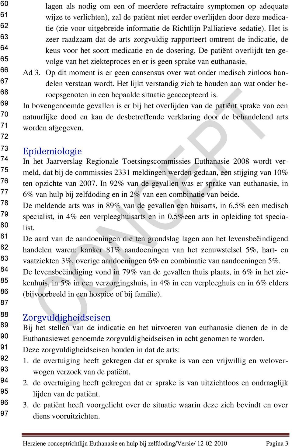 Het is zeer raadzaam dat de arts zorgvuldig rapporteert omtrent de indicatie, de keus voor het soort medicatie en de dosering.