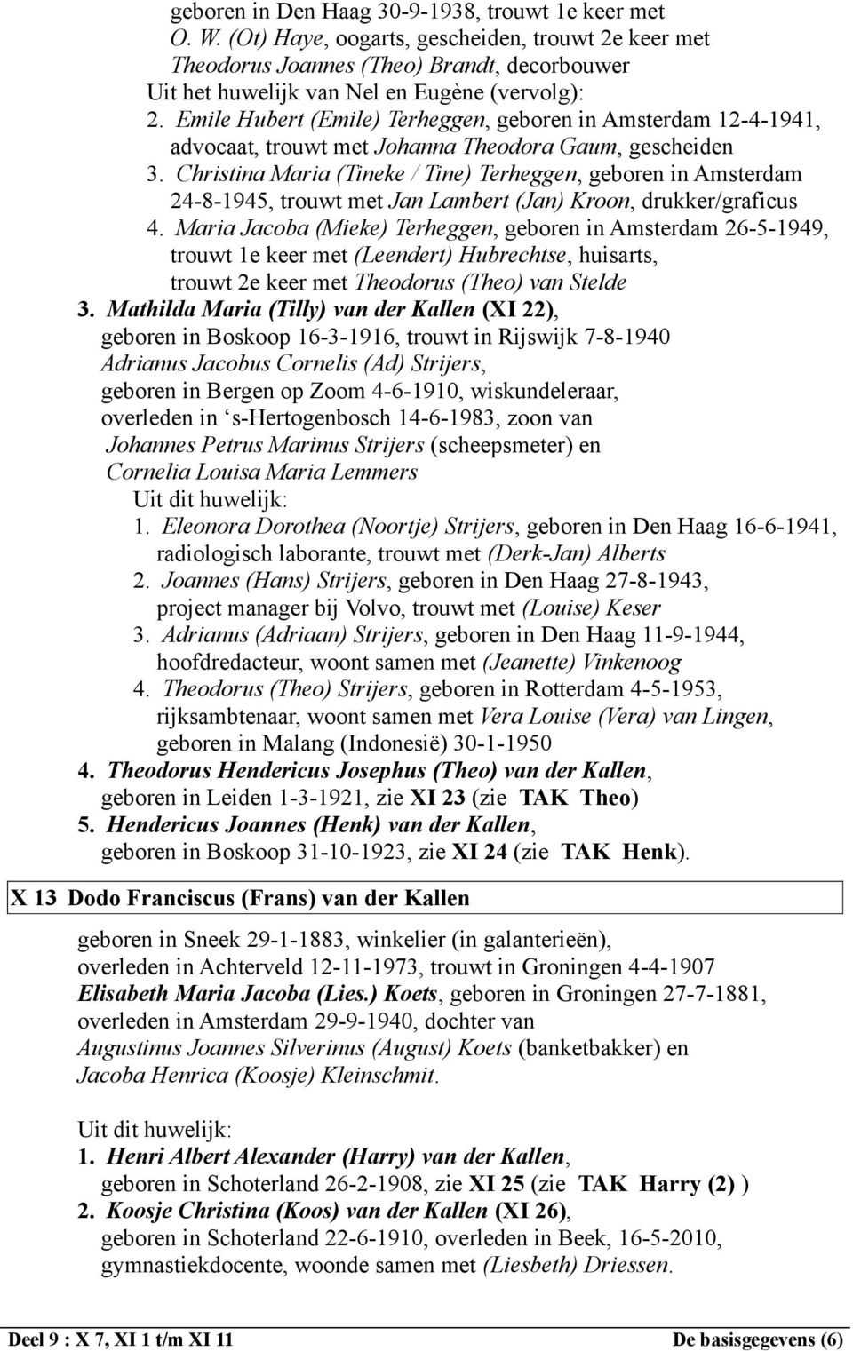 Christina Maria (Tineke / Tine) Terheggen, geboren in Amsterdam 24-8-1945, trouwt met Jan Lambert (Jan) Kroon, drukker/graficus 4.