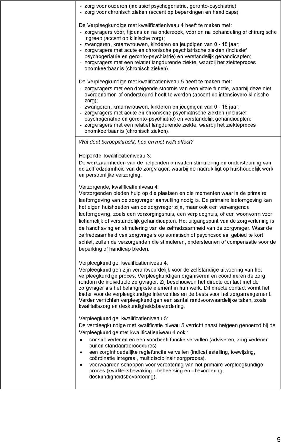 met acute en chronische psychiatrische ziekten (inclusief psychogeriatrie en geronto-psychiatrie) en verstandelijk gehandicapten; - zorgvragers met een relatief langdurende ziekte, waarbij het