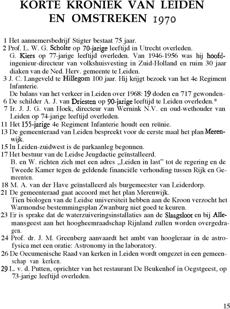 Hij krijgt bezoek van het 4e Regiment Infanterie. De balans van het verkeer in Leiden over 1968: 19 doden en 717 gewonden- 6 De schilder A. J. van Driesten op 90-jarige leeftijd te Leiden overleden.