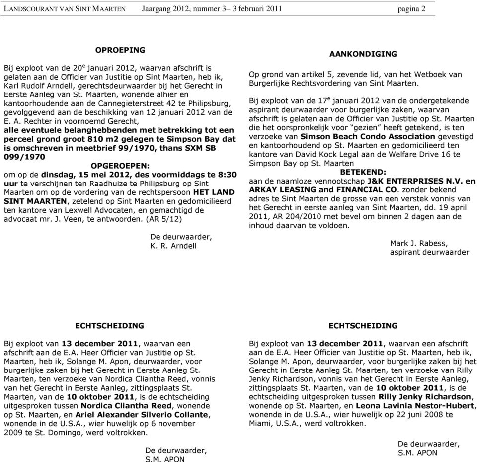 , wonende alhier en kantoorhoudende aan de Cannegieterstreet 42 te Philipsburg, gevolggevend aan de beschikking van 12 januari 2012 van de E. A.