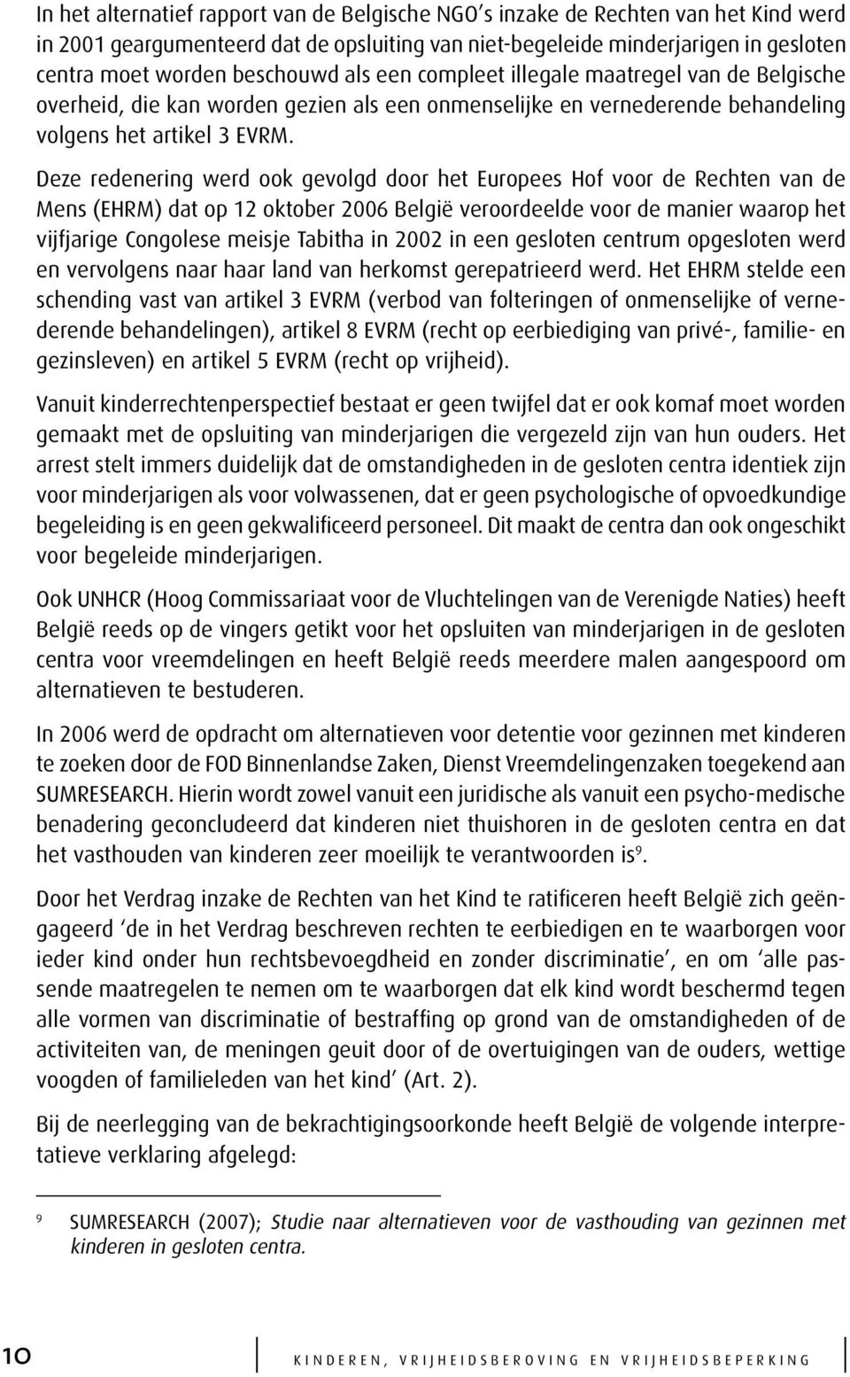 Deze redenering werd ook gevolgd door het Europees Hof voor de Rechten van de Mens (EHRM) dat op 12 oktober 2006 België veroordeelde voor de manier waarop het vijfjarige Congolese meisje Tabitha in