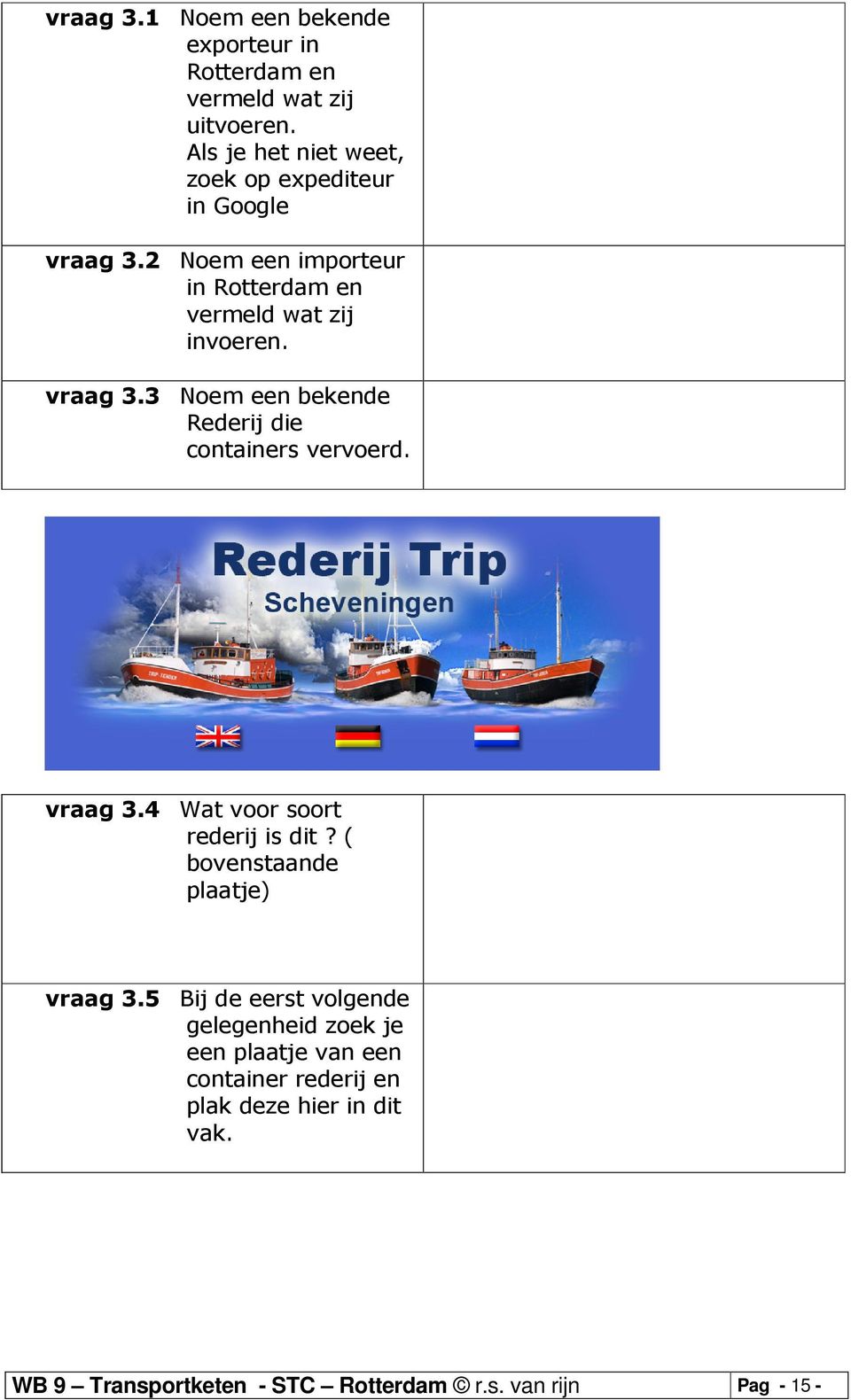 vraag 3.3 Noem een bekende Rederij die containers vervoerd. vraag 3.4 Wat voor soort rederij is dit?