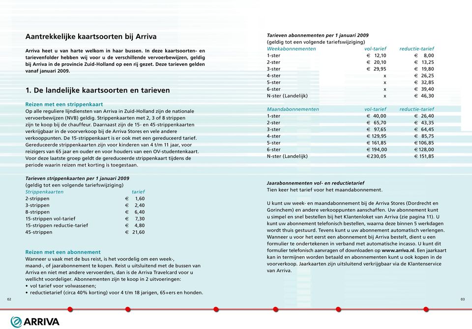 De landelijke kaartsoorten en tarieven Reizen met een strippenkaart Op alle reguliere lijndiensten van Arriva in Zuid-Holland zijn de nationale vervoerbewijzen (NVB) geldig.