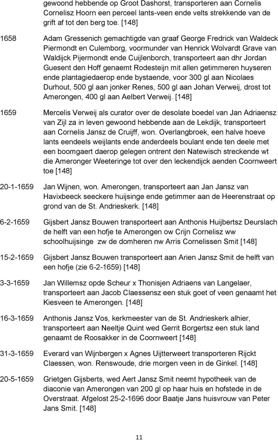 dhr Jordan Guesent den Hoff genaemt Rodesteijn mit allen getimmeren huyseren ende plantagiedaerop ende bystaende, voor 300 gl aan Nicolaes Durhout, 500 gl aan jonker Renes, 500 gl aan Johan Verweij,