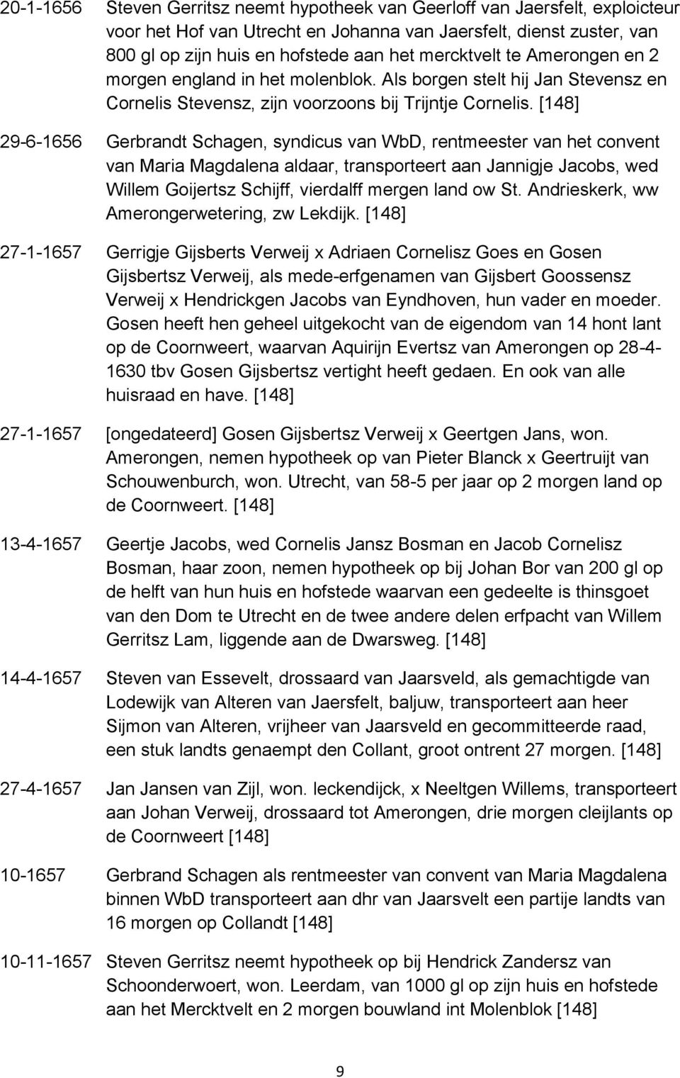 [148] 29-6-1656 Gerbrandt Schagen, syndicus van WbD, rentmeester van het convent van Maria Magdalena aldaar, transporteert aan Jannigje Jacobs, wed Willem Goijertsz Schijff, vierdalff mergen land ow