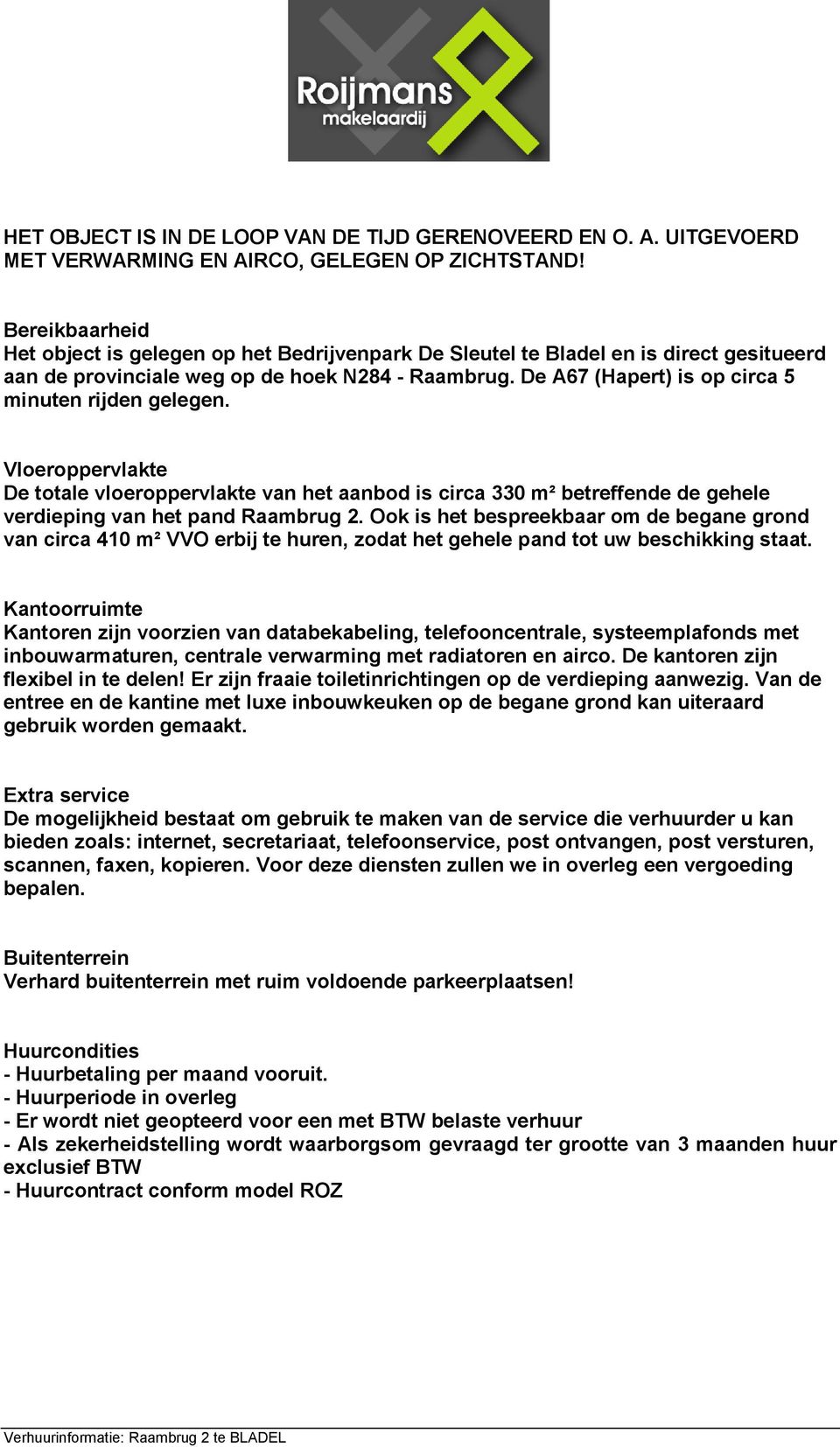 De A67 (Hapert) is op circa 5 minuten rijden gelegen. Vloeroppervlakte De totale vloeroppervlakte van het aanbod is circa 330 m² betreffende de gehele verdieping van het pand Raambrug 2.