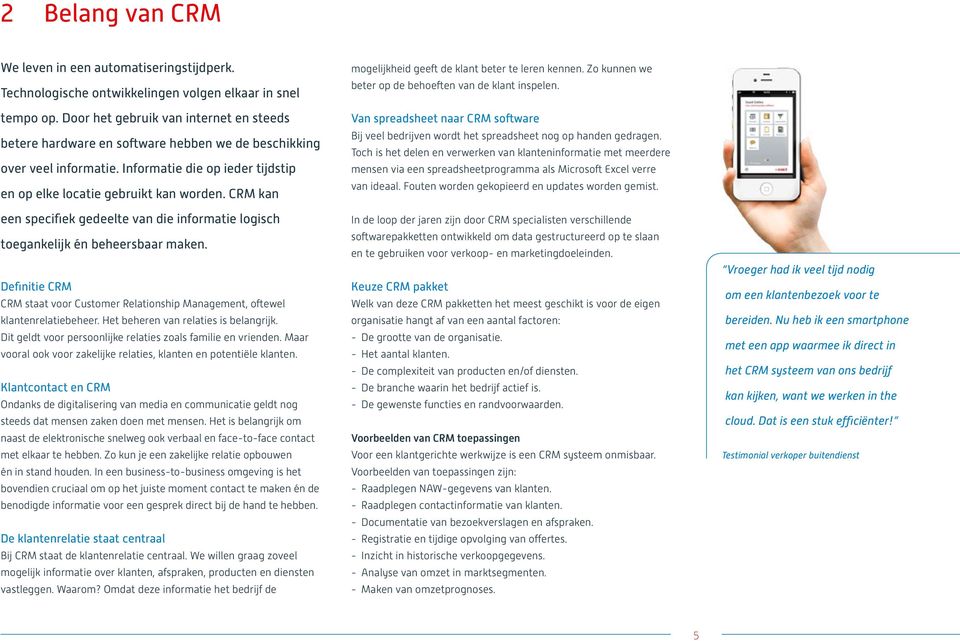 CRM kan een specifiek gedeelte van die informatie logisch toegankelijk én beheersbaar maken. Definitie CRM CRM staat voor Customer Relationship Management, oftewel klanten relatiebeheer.
