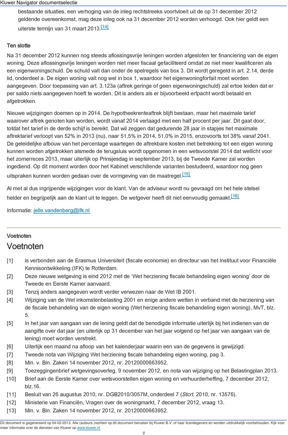 Deze aflossingsvrije leningen worden niet meer fiscaal gefaciliteerd omdat ze niet meer kwalificeren als een eigenwoningschuld. De schuld valt dan onder de spelregels van box 3.