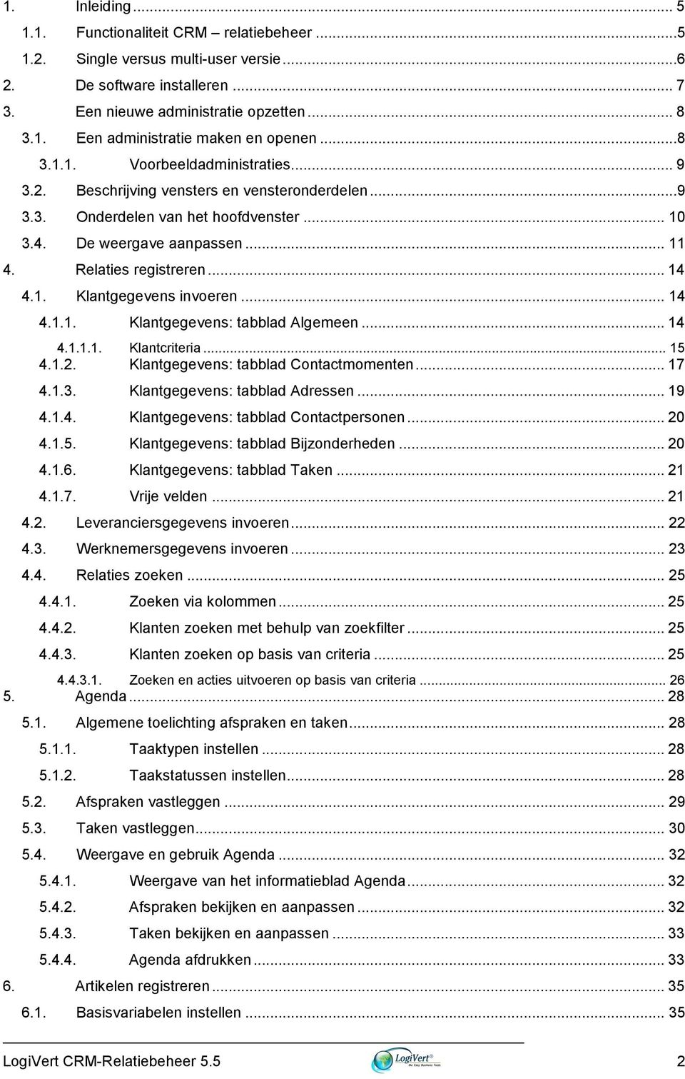 1. Klantgegevens invoeren... 14 4.1.1. Klantgegevens: tabblad Algemeen... 14 4.1.1.1. Klantcriteria... 15 4.1.2. Klantgegevens: tabblad Contactmomenten... 17 4.1.3. Klantgegevens: tabblad Adressen.