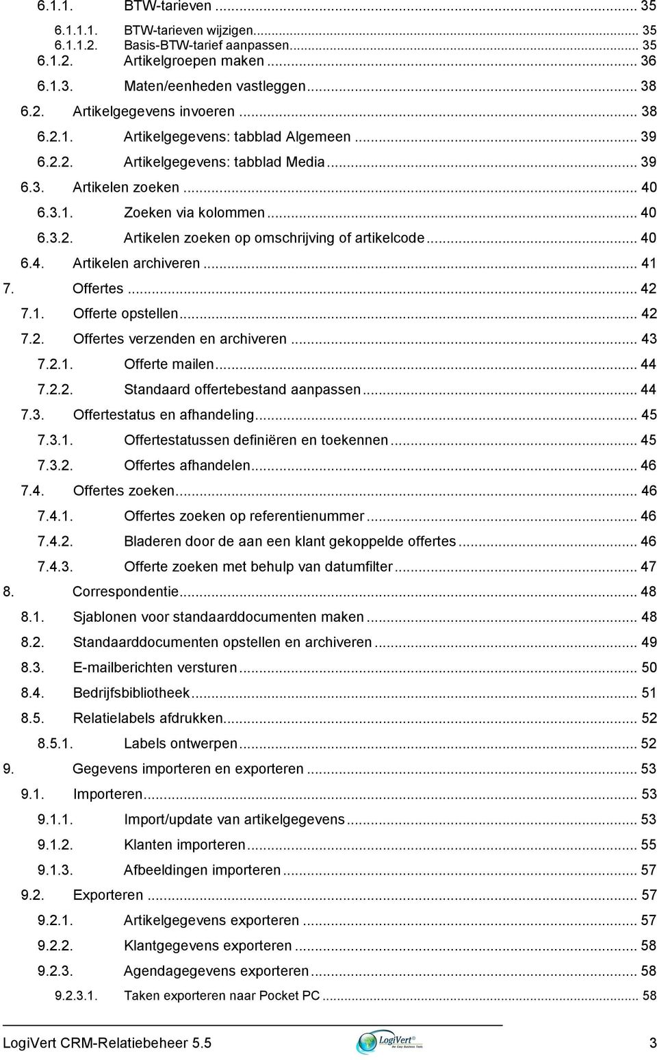 .. 40 6.4. Artikelen archiveren... 41 7. Offertes... 42 7.1. Offerte opstellen... 42 7.2. Offertes verzenden en archiveren... 43 7.2.1. Offerte mailen... 44 7.2.2. Standaard offertebestand aanpassen.