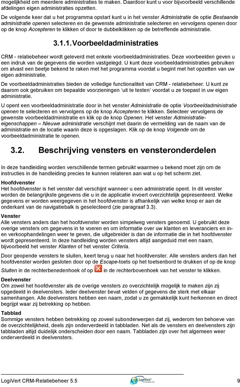 op de knop Accepteren te klikken of door te dubbelklikken op de betreffende administratie. 3.1.1. Voorbeeldadministraties CRM - relatiebeheer wordt geleverd met enkele voorbeeldadministraties.