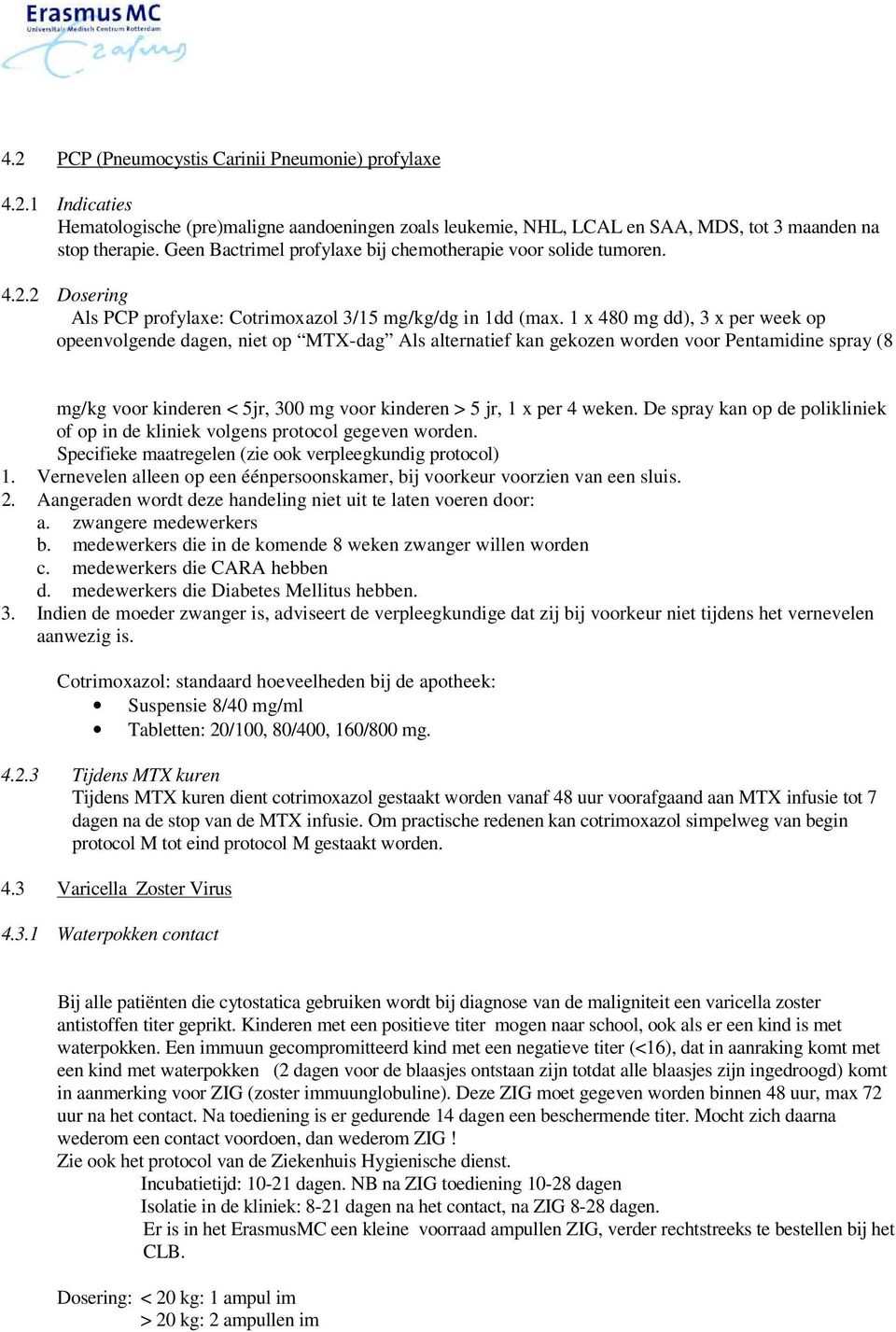 1 x 480 mg dd), 3 x per week op opeenvolgende dagen, niet op MTX-dag Als alternatief kan gekozen worden voor Pentamidine spray (8 mg/kg voor kinderen < 5jr, 300 mg voor kinderen > 5 jr, 1 x per 4