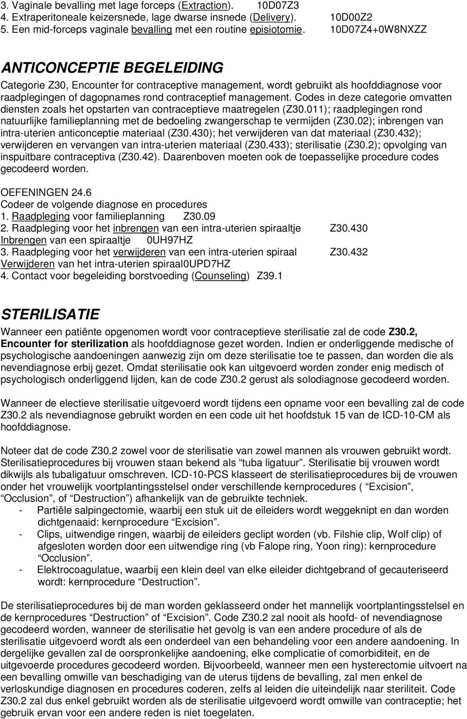 Codes in deze categorie omvatten diensten zoals het opstarten van contraceptieve maatregelen (Z30.011); raadplegingen rond natuurlijke familieplanning met de bedoeling zwangerschap te vermijden (Z30.